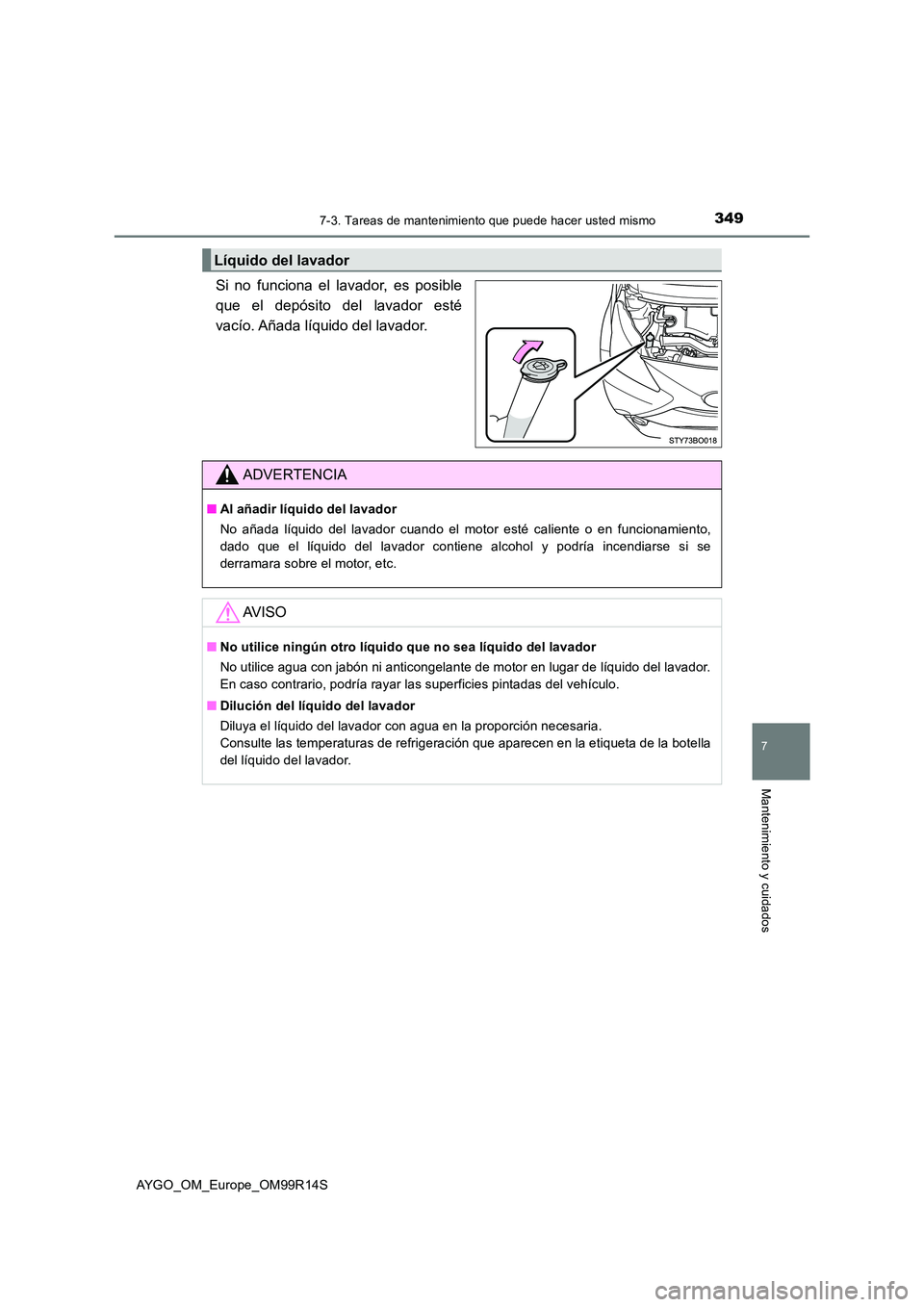 TOYOTA AYGO 2018  Manuale de Empleo (in Spanish) 3497-3. Tareas de mantenimiento que puede hacer usted mismo
7
Mantenimiento y cuidados
AYGO_OM_Europe_OM99R14S
Si no funciona el lavador, es posible 
que el depósito del lavador esté
vacío. Añada 