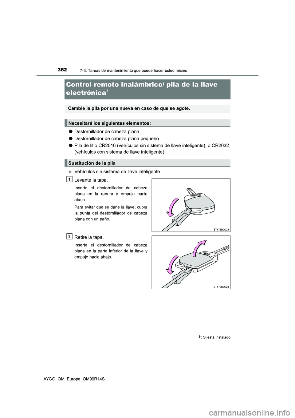 TOYOTA AYGO 2018  Manuale de Empleo (in Spanish) 3627-3. Tareas de mantenimiento que puede hacer usted mismo
AYGO_OM_Europe_OM99R14S
Control remoto inalámbrico/ pila de la llave  
electrónica
● Destornillador de cabeza plana 
● Destornillad