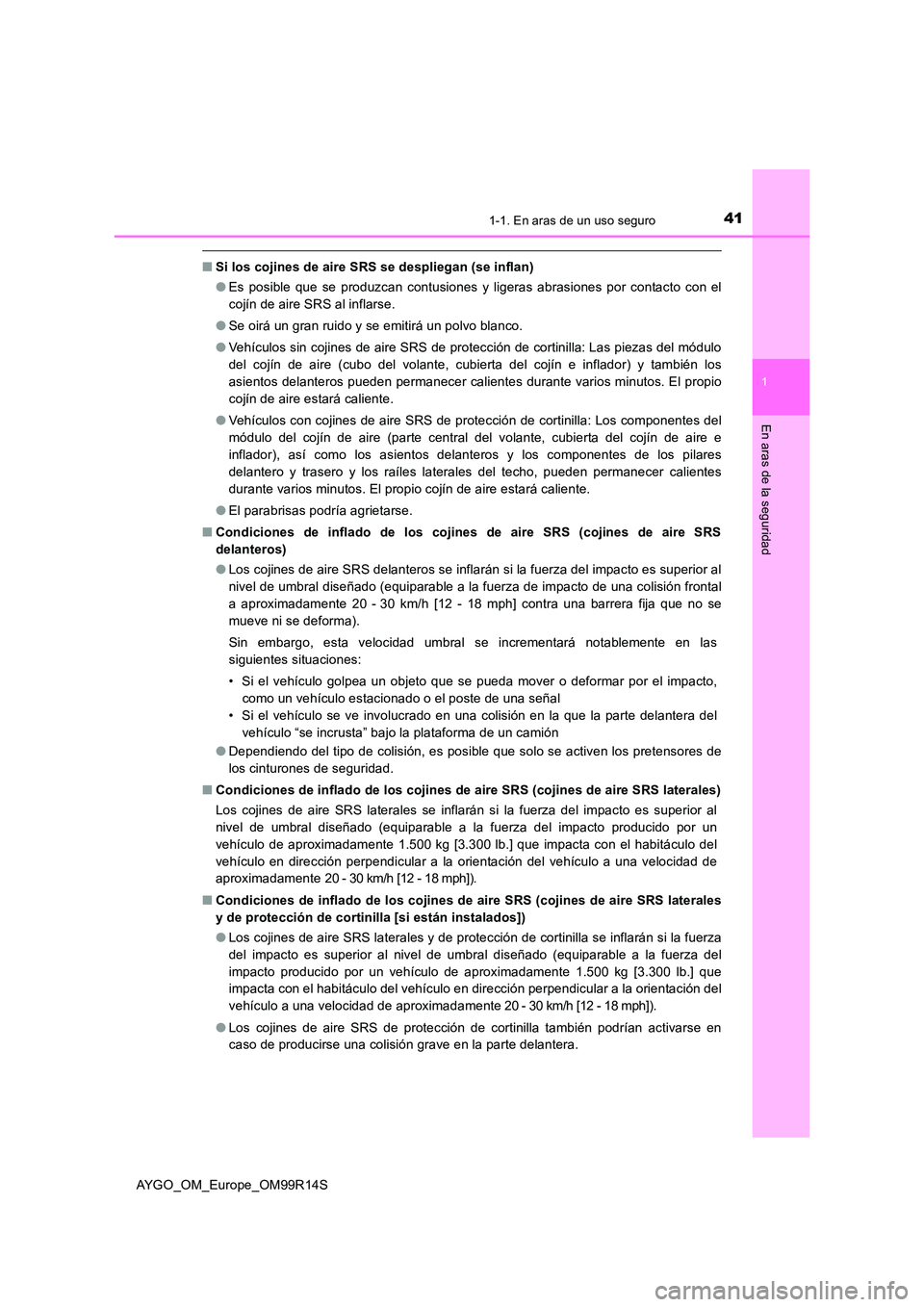 TOYOTA AYGO 2018 Manuale de Empleo (in Spanish) 411-1. En aras de un uso seguro
1
En aras de la seguridad
AYGO_OM_Europe_OM99R14S
■Si los cojines de aire SRS se despliegan (se inflan)
● Es posible que se produzcan contusiones y ligeras abrasio TOYOTA AYGO 2018 Manuale de Empleo (in Spanish) 411-1. En aras de un uso seguro
1
En aras de la seguridad
AYGO_OM_Europe_OM99R14S
■Si los cojines de aire SRS se despliegan (se inflan)
● Es posible que se produzcan contusiones y ligeras abrasio