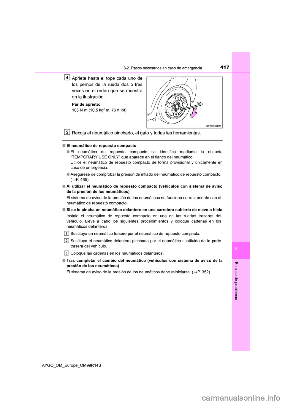 TOYOTA AYGO 2018 Manuale de Empleo (in Spanish) 4178-2. Pasos necesarios en caso de emergencia
8
En caso de problemas
AYGO_OM_Europe_OM99R14S
Apriete hasta el tope cada uno de
los pernos de la rueda dos o tres
veces en el orden que se muestra
en TOYOTA AYGO 2018 Manuale de Empleo (in Spanish) 4178-2. Pasos necesarios en caso de emergencia
8
En caso de problemas
AYGO_OM_Europe_OM99R14S
Apriete hasta el tope cada uno de
los pernos de la rueda dos o tres
veces en el orden que se muestra
en