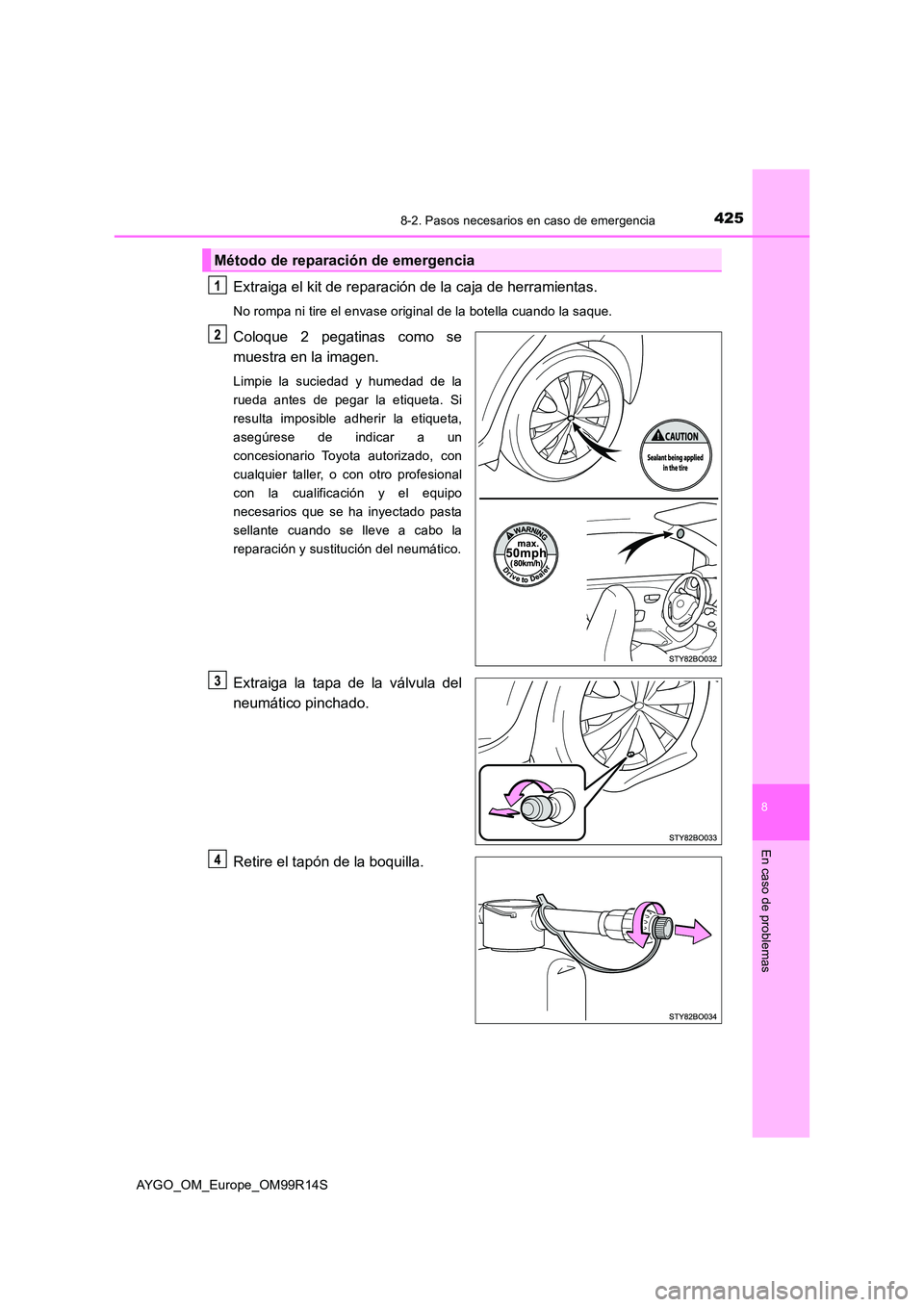 TOYOTA AYGO 2018 Manuale de Empleo (in Spanish) 4258-2. Pasos necesarios en caso de emergencia
8
En caso de problemas
AYGO_OM_Europe_OM99R14S
Extraiga el kit de reparación de la caja de herramientas.
No rompa ni tire el envase original de la botel TOYOTA AYGO 2018 Manuale de Empleo (in Spanish) 4258-2. Pasos necesarios en caso de emergencia
8
En caso de problemas
AYGO_OM_Europe_OM99R14S
Extraiga el kit de reparación de la caja de herramientas.
No rompa ni tire el envase original de la botel