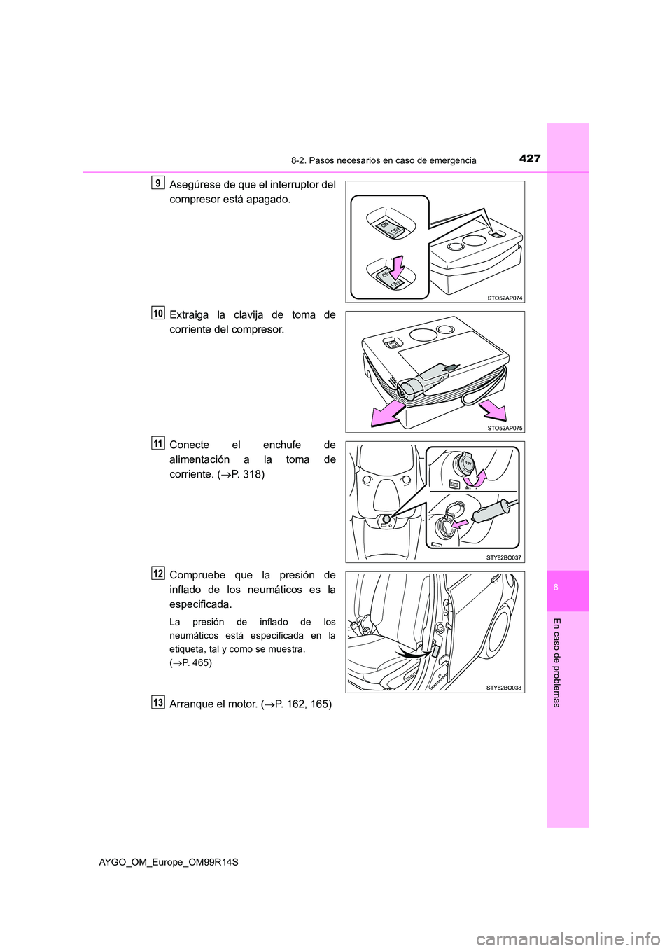TOYOTA AYGO 2018 Manuale de Empleo (in Spanish) 4278-2. Pasos necesarios en caso de emergencia
8
En caso de problemas
AYGO_OM_Europe_OM99R14S
Asegúrese de que el interruptor del
compresor está apagado.
Extraiga la clavija de toma de
corriente TOYOTA AYGO 2018 Manuale de Empleo (in Spanish) 4278-2. Pasos necesarios en caso de emergencia
8
En caso de problemas
AYGO_OM_Europe_OM99R14S
Asegúrese de que el interruptor del
compresor está apagado.
Extraiga la clavija de toma de
corriente