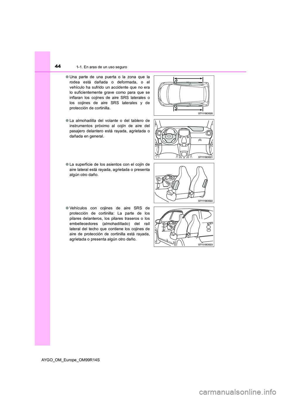 TOYOTA AYGO 2018 Manuale de Empleo (in Spanish) 441-1. En aras de un uso seguro
AYGO_OM_Europe_OM99R14S
● Una parte de una puerta o la zona que la
rodea está dañada o deformada, o el
vehículo ha sufrido un accidente que no era
lo suficiente TOYOTA AYGO 2018 Manuale de Empleo (in Spanish) 441-1. En aras de un uso seguro
AYGO_OM_Europe_OM99R14S
● Una parte de una puerta o la zona que la
rodea está dañada o deformada, o el
vehículo ha sufrido un accidente que no era
lo suficiente