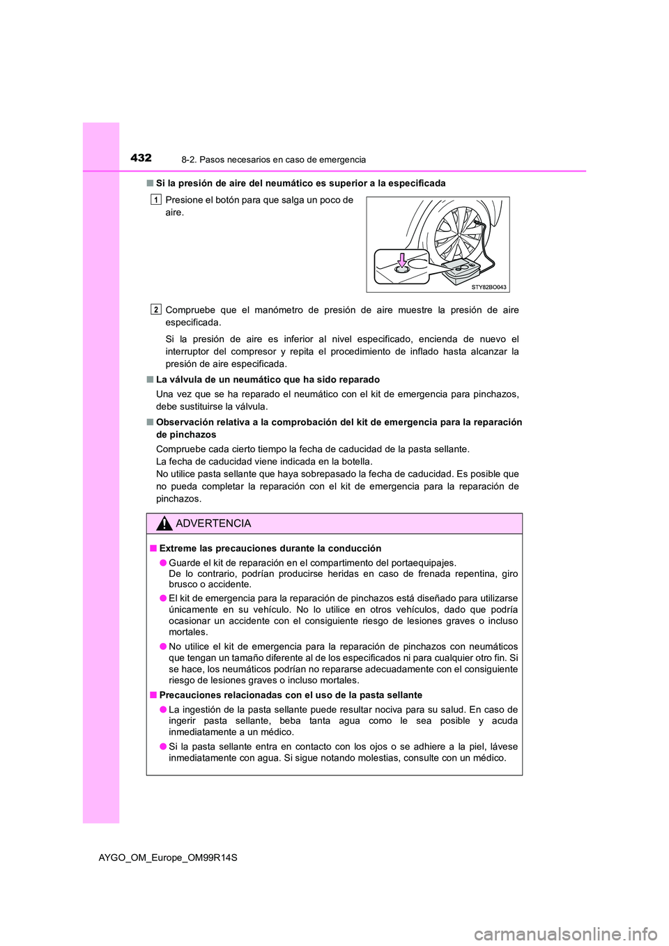 TOYOTA AYGO 2018 Manuale de Empleo (in Spanish) 4328-2. Pasos necesarios en caso de emergencia
AYGO_OM_Europe_OM99R14S
■ Si la presión de aire del neumático es superior a la especificada
Compruebe que el manómetro de presión de aire muestre TOYOTA AYGO 2018 Manuale de Empleo (in Spanish) 4328-2. Pasos necesarios en caso de emergencia
AYGO_OM_Europe_OM99R14S
■ Si la presión de aire del neumático es superior a la especificada
Compruebe que el manómetro de presión de aire muestre