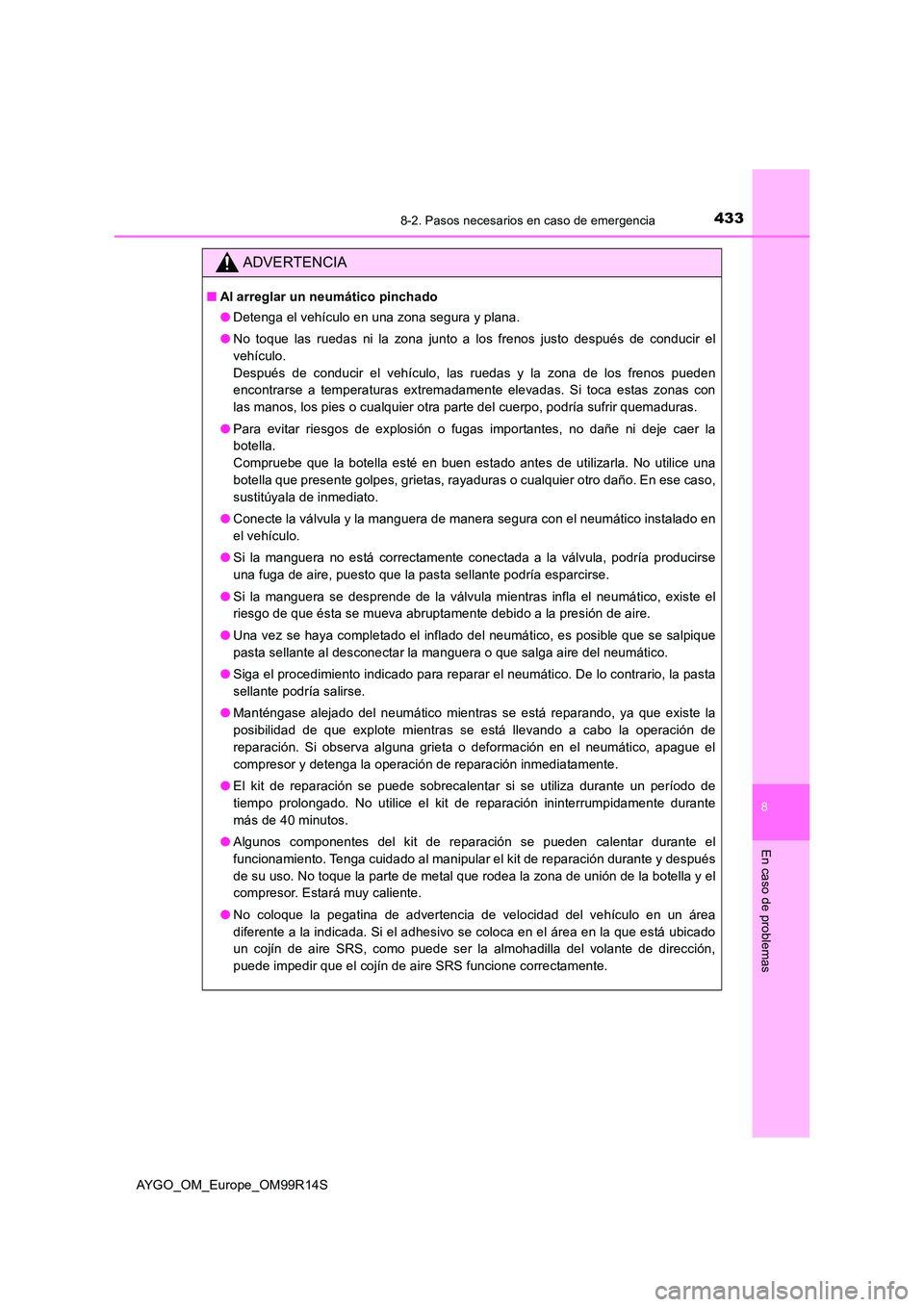 TOYOTA AYGO 2018 Manuale de Empleo (in Spanish) 4338-2. Pasos necesarios en caso de emergencia
8
En caso de problemas
AYGO_OM_Europe_OM99R14S
ADVERTENCIA
■Al arreglar un neumático pinchado
● Detenga el vehículo en una zona segura y plana.
TOYOTA AYGO 2018 Manuale de Empleo (in Spanish) 4338-2. Pasos necesarios en caso de emergencia
8
En caso de problemas
AYGO_OM_Europe_OM99R14S
ADVERTENCIA
■Al arreglar un neumático pinchado
● Detenga el vehículo en una zona segura y plana.