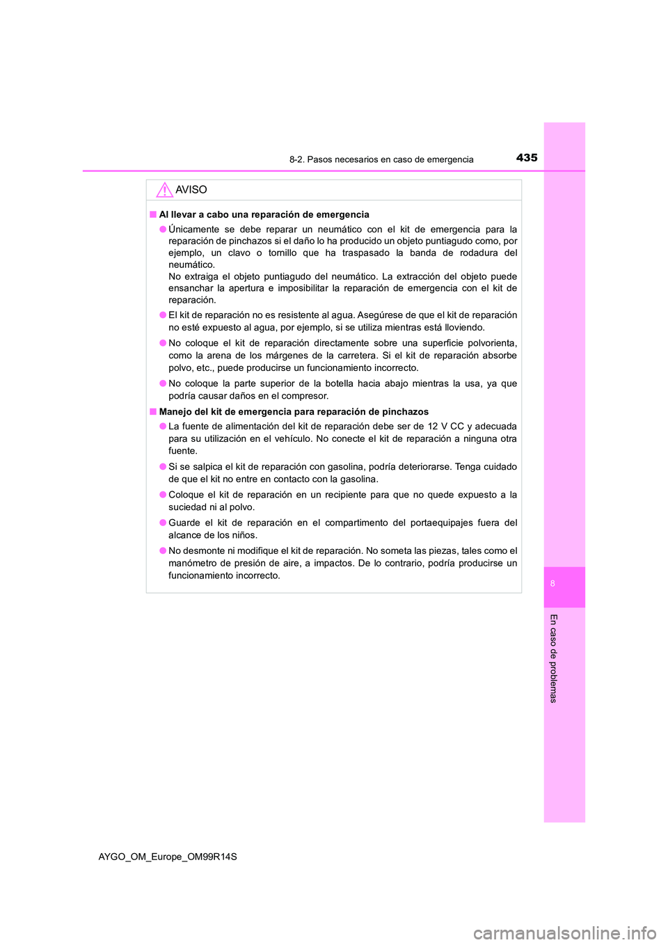 TOYOTA AYGO 2018 Manuale de Empleo (in Spanish) 4358-2. Pasos necesarios en caso de emergencia
8
En caso de problemas
AYGO_OM_Europe_OM99R14S
AV I S O
■Al llevar a cabo una reparación de emergencia
● Únicamente se debe reparar un neumático TOYOTA AYGO 2018 Manuale de Empleo (in Spanish) 4358-2. Pasos necesarios en caso de emergencia
8
En caso de problemas
AYGO_OM_Europe_OM99R14S
AV I S O
■Al llevar a cabo una reparación de emergencia
● Únicamente se debe reparar un neumático