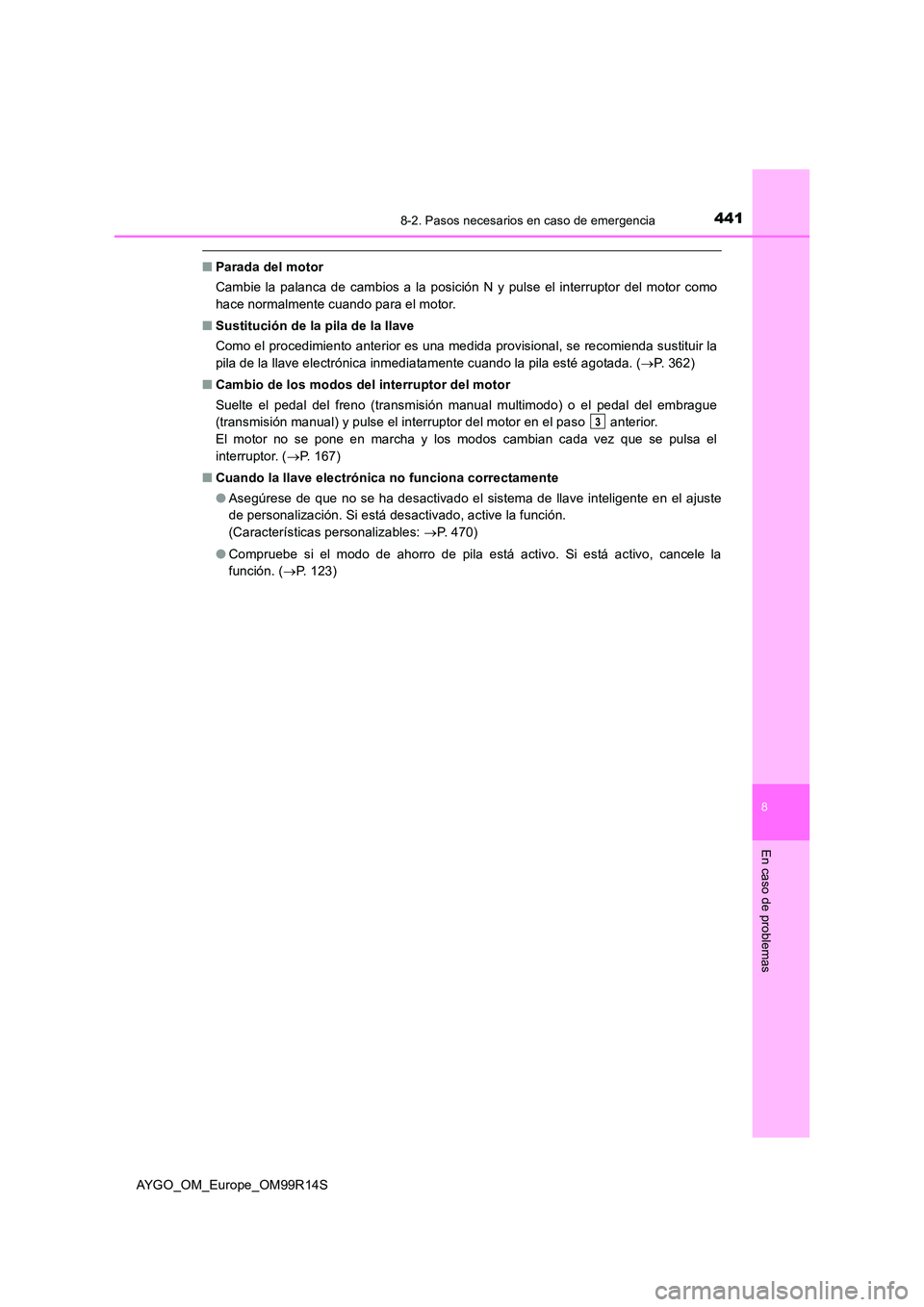 TOYOTA AYGO 2018 Manuale de Empleo (in Spanish) 4418-2. Pasos necesarios en caso de emergencia
8
En caso de problemas
AYGO_OM_Europe_OM99R14S
■Parada del motor
Cambie la palanca de cambios a la posición N y pulse el interruptor del motor como
TOYOTA AYGO 2018 Manuale de Empleo (in Spanish) 4418-2. Pasos necesarios en caso de emergencia
8
En caso de problemas
AYGO_OM_Europe_OM99R14S
■Parada del motor
Cambie la palanca de cambios a la posición N y pulse el interruptor del motor como