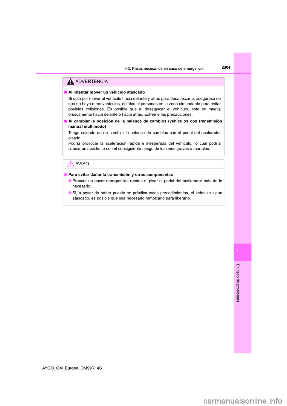 TOYOTA AYGO 2018  Manuale de Empleo (in Spanish) 4518-2. Pasos necesarios en caso de emergencia
8
En caso de problemas
AYGO_OM_Europe_OM99R14S
ADVERTENCIA
■Al intentar mover un vehículo atascado 
Si opta por mover el vehículo hacia delante y atr