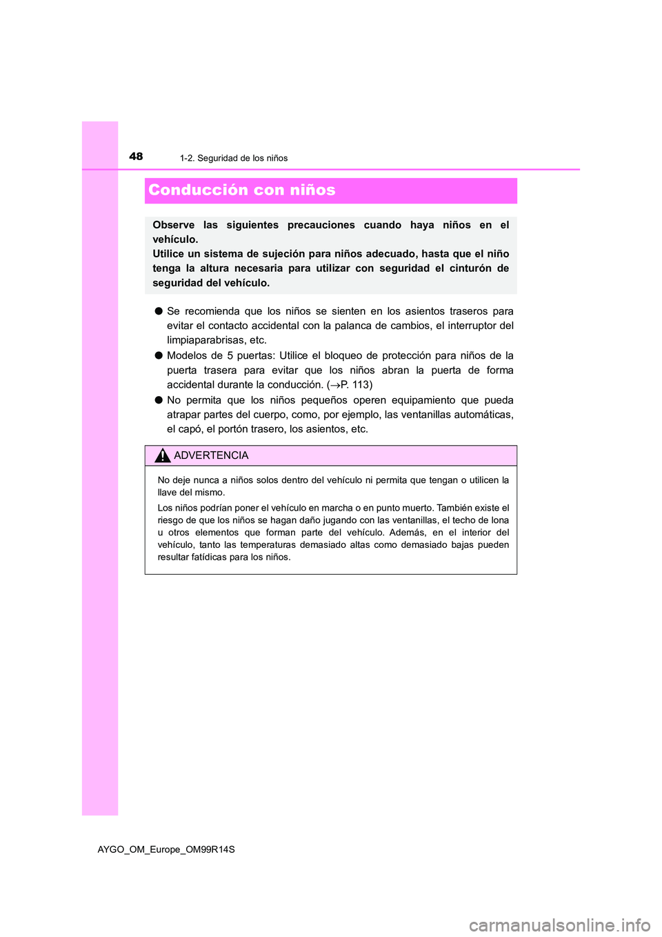TOYOTA AYGO 2018 Manuale de Empleo (in Spanish) 481-2. Seguridad de los niños
AYGO_OM_Europe_OM99R14S
Conducción con niños
●Se recomienda que los niños se sienten en los asientos traseros para
evitar el contacto accidental con la palanca de TOYOTA AYGO 2018 Manuale de Empleo (in Spanish) 481-2. Seguridad de los niños
AYGO_OM_Europe_OM99R14S
Conducción con niños
●Se recomienda que los niños se sienten en los asientos traseros para
evitar el contacto accidental con la palanca de