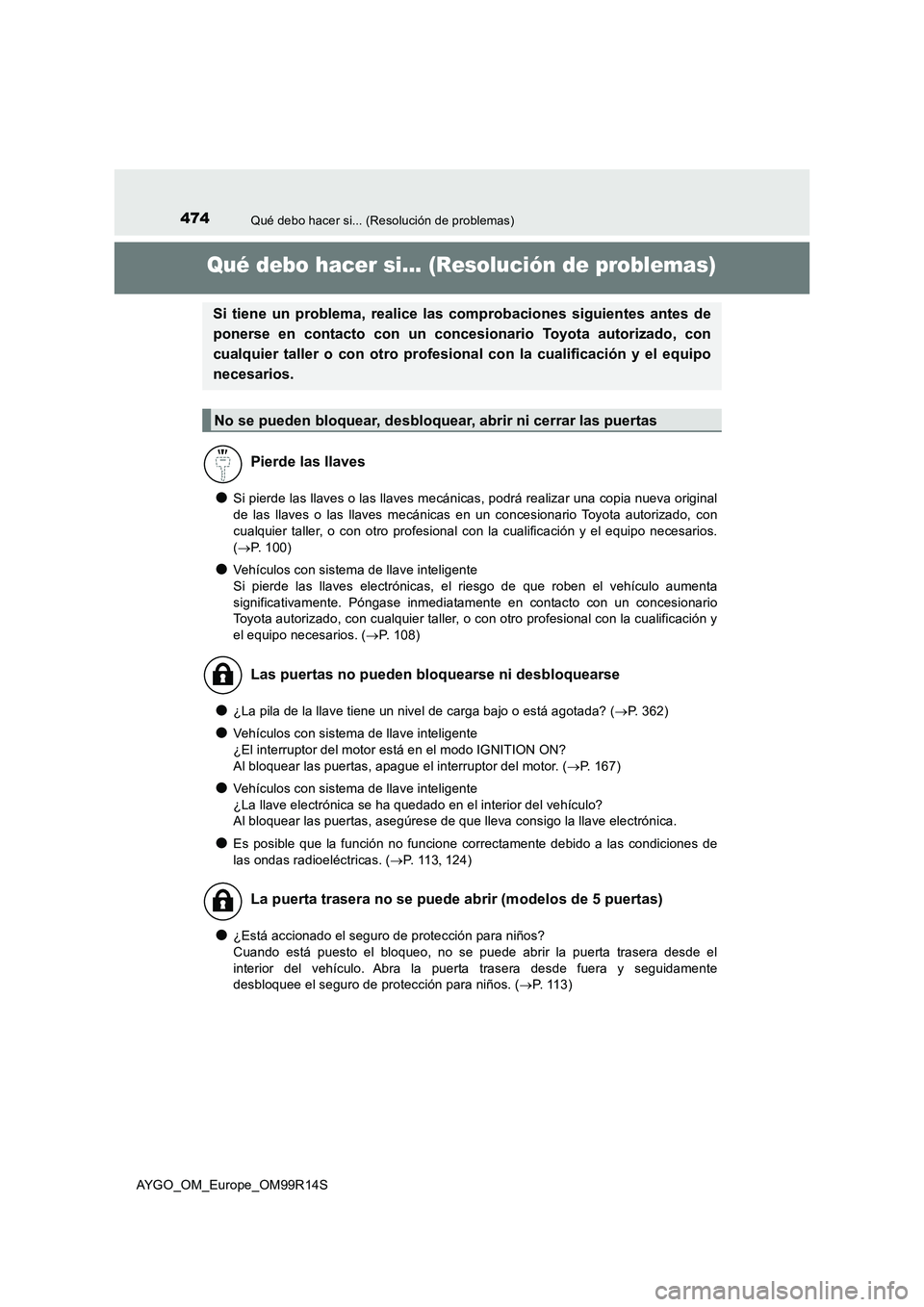 TOYOTA AYGO 2018  Manuale de Empleo (in Spanish) 474Qué debo hacer si... (Resolución de problemas)
AYGO_OM_Europe_OM99R14S
Qué debo hacer si... (Resolución de problemas)
●Si pierde las llaves o las llaves mecánicas, podrá realizar una copia 