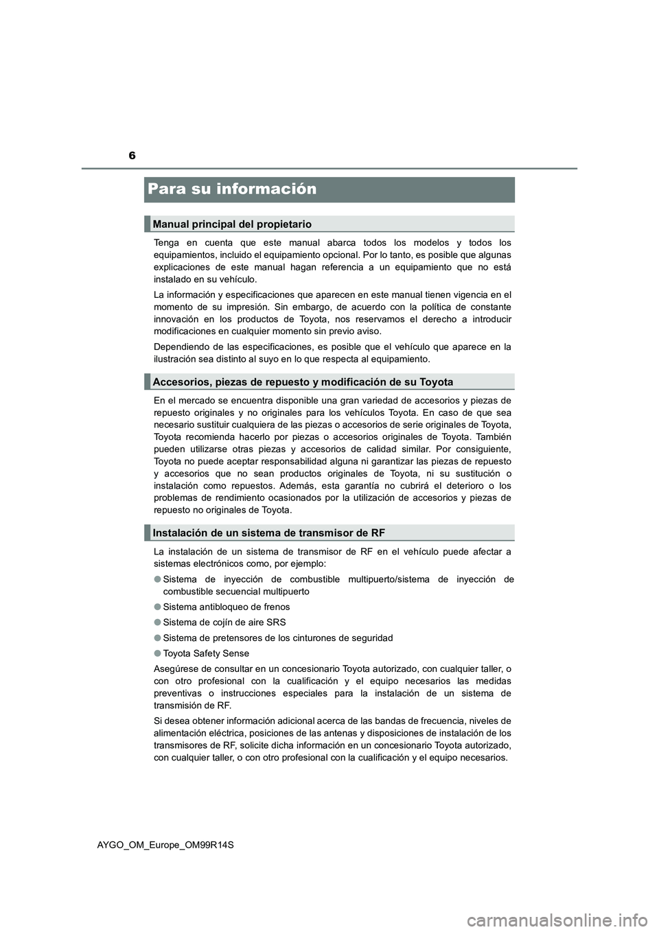 TOYOTA AYGO 2018 Manuale de Empleo (in Spanish) 6
AYGO_OM_Europe_OM99R14S
Para su información
Tenga en cuenta que este manual abarca todos los modelos y todos los
equipamientos, incluido el equipamiento opcional. Por lo tanto, es posible que algu TOYOTA AYGO 2018 Manuale de Empleo (in Spanish) 6
AYGO_OM_Europe_OM99R14S
Para su información
Tenga en cuenta que este manual abarca todos los modelos y todos los
equipamientos, incluido el equipamiento opcional. Por lo tanto, es posible que algu