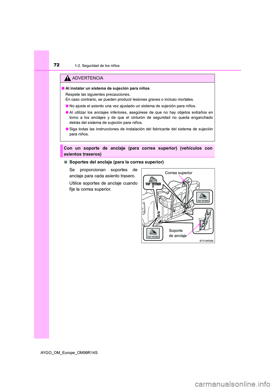 TOYOTA AYGO 2018  Manuale de Empleo (in Spanish) 721-2. Seguridad de los niños
AYGO_OM_Europe_OM99R14S 
■Soportes del anclaje (para la correa superior) 
Se proporcionan soportes de 
anclaje para cada asiento trasero. 
Utilice soportes de anclaje 
