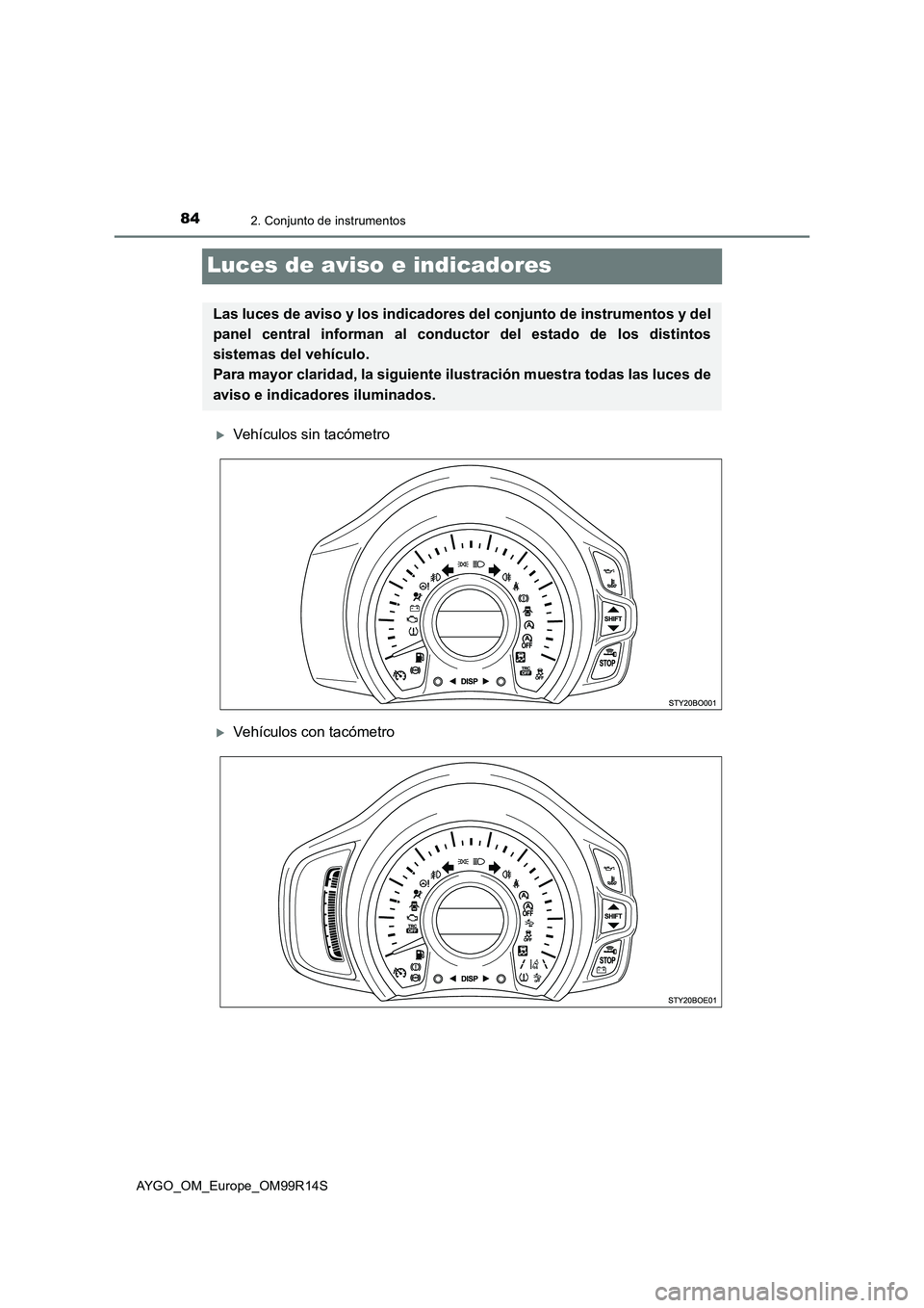 TOYOTA AYGO 2018 Manuale de Empleo (in Spanish) 842. Conjunto de instrumentos
AYGO_OM_Europe_OM99R14S
Luces de aviso e indicadores
Vehículos sin tacómetro
Vehículos con tacómetro
Las luces de aviso y los indicadores del conjunto de instru TOYOTA AYGO 2018 Manuale de Empleo (in Spanish) 842. Conjunto de instrumentos
AYGO_OM_Europe_OM99R14S
Luces de aviso e indicadores
Vehículos sin tacómetro
Vehículos con tacómetro
Las luces de aviso y los indicadores del conjunto de instru
