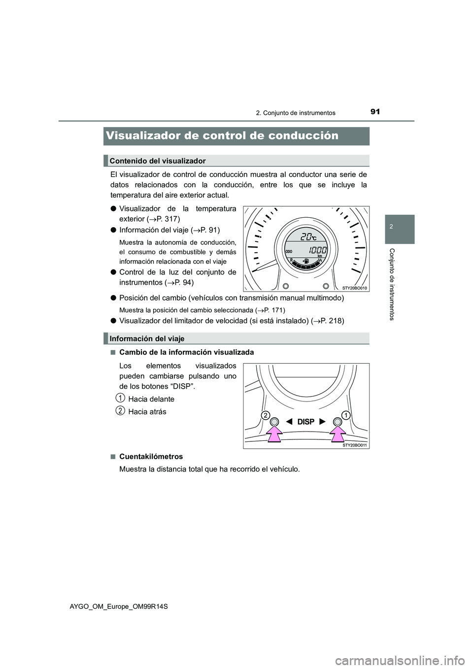 TOYOTA AYGO 2018  Manuale de Empleo (in Spanish) 91
2
2. Conjunto de instrumentos
Conjunto de instrumentos
AYGO_OM_Europe_OM99R14S
Visualizador de control de conducción
El visualizador de control de conducción muestra al conductor una serie de 
da