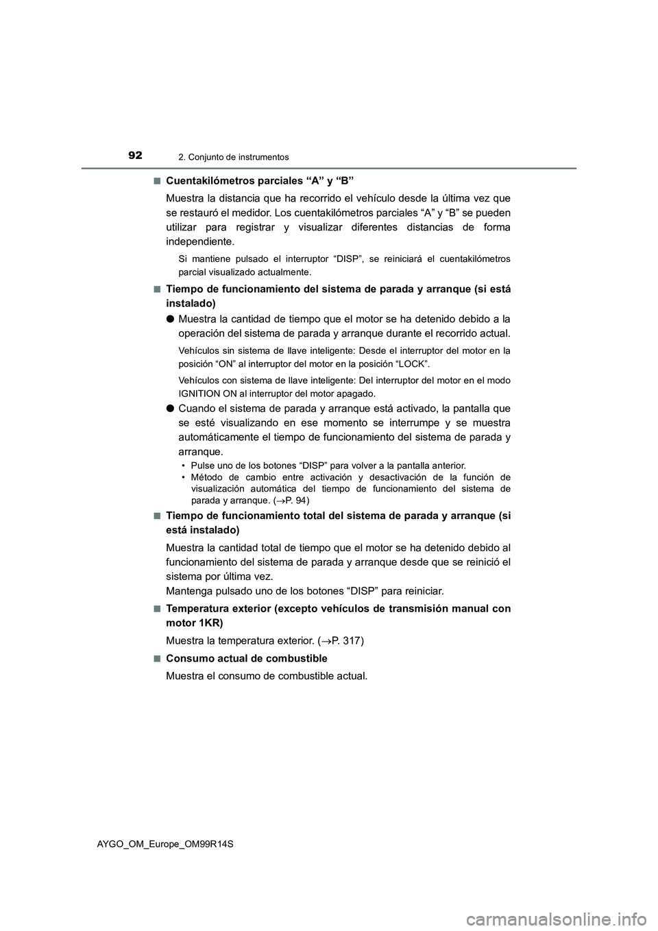 TOYOTA AYGO 2018  Manuale de Empleo (in Spanish) 922. Conjunto de instrumentos
AYGO_OM_Europe_OM99R14S 
■Cuentakilómetros parciales “A” y “B” 
Muestra la distancia que ha recorrido el vehículo desde la última vez que 
se restauró el me