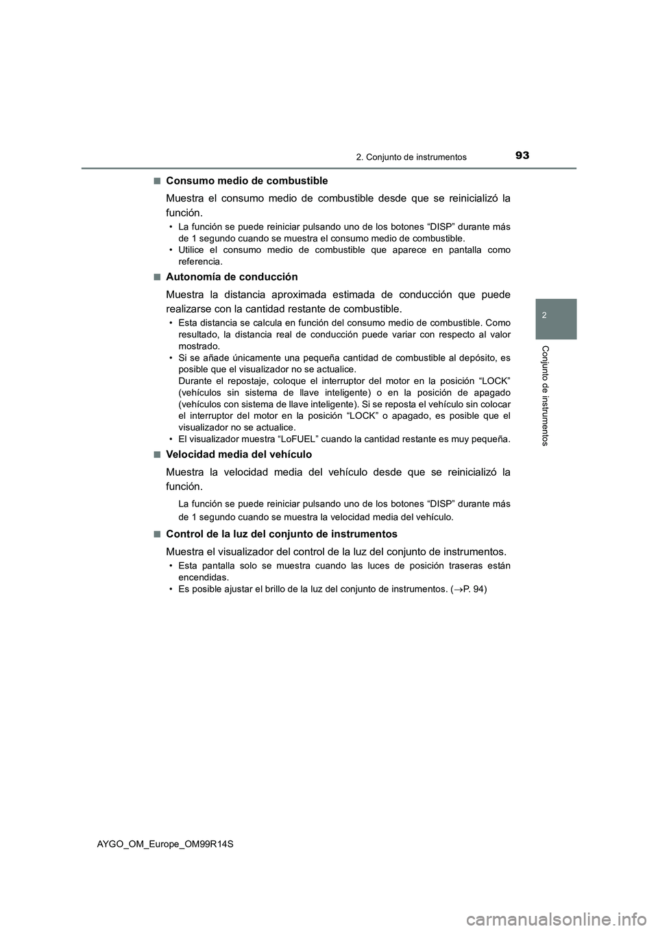 TOYOTA AYGO 2018  Manuale de Empleo (in Spanish) 932. Conjunto de instrumentos
2
Conjunto de instrumentos
AYGO_OM_Europe_OM99R14S 
■Consumo medio de combustible  
Muestra el consumo medio de combustible desde que se reinicializó la 
función.
•