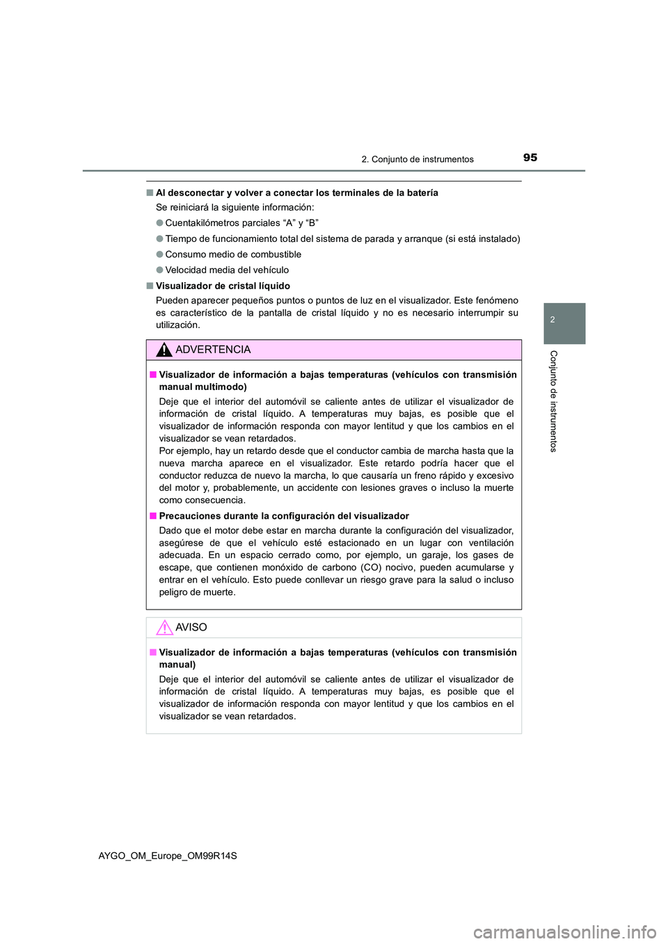 TOYOTA AYGO 2018  Manuale de Empleo (in Spanish) 952. Conjunto de instrumentos
2
Conjunto de instrumentos
AYGO_OM_Europe_OM99R14S
■Al desconectar y volver a conectar los terminales de la batería 
Se reiniciará la siguiente información: 
● Cue