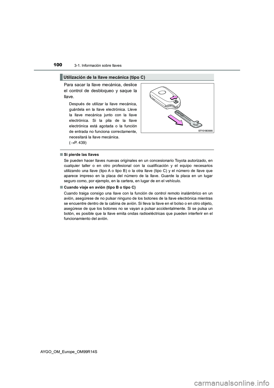 TOYOTA AYGO 2018  Manuale de Empleo (in Spanish) 1003-1. Información sobre llaves
AYGO_OM_Europe_OM99R14S
Para sacar la llave mecánica, deslice 
el control de desbloqueo y saque la
llave.
Después de utilizar la llave mecánica, 
guárdela en la l