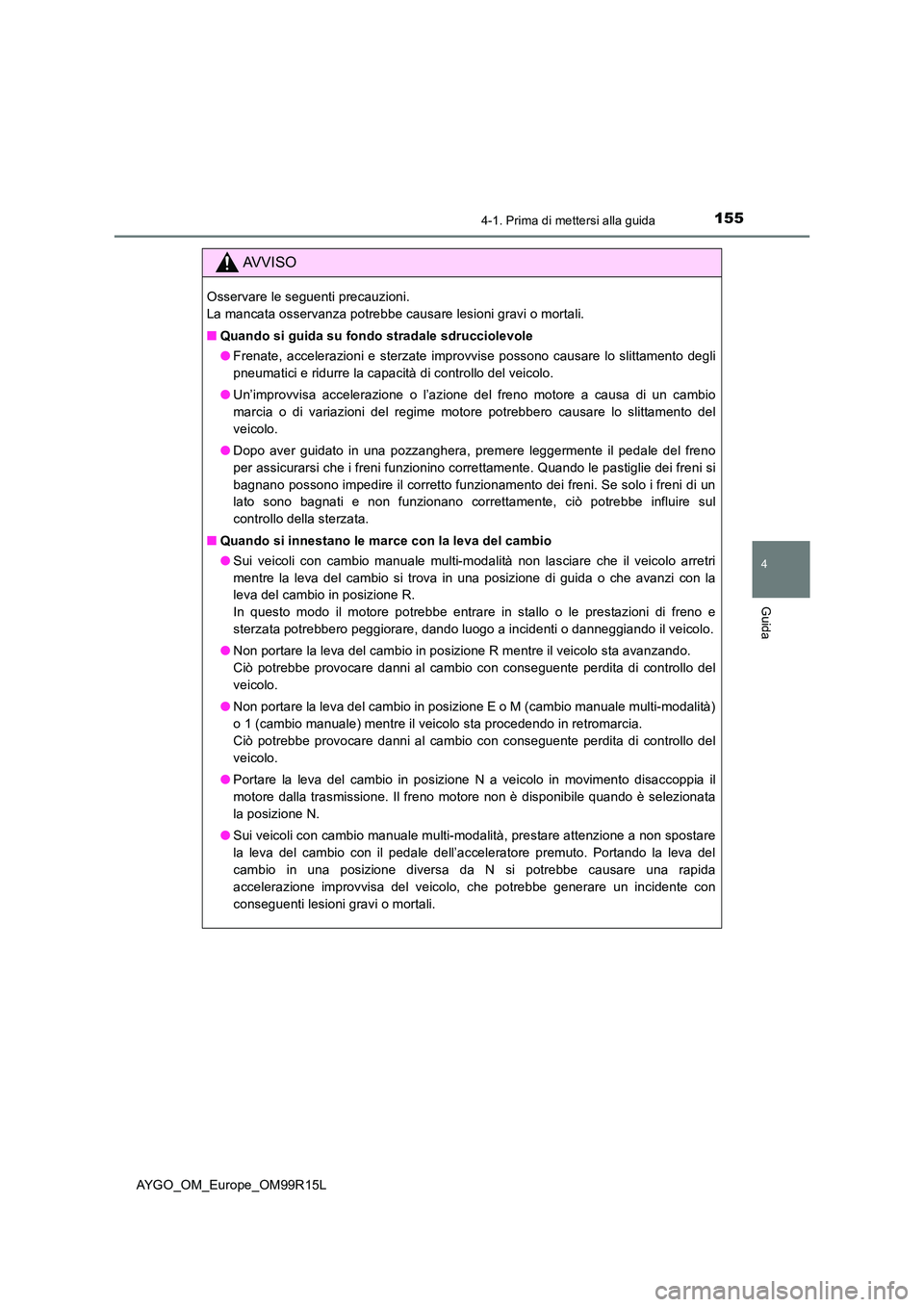 TOYOTA AYGO 2018 Manuale duso (in Italian) 1554-1. Prima di mettersi alla guida
4
Guida
AYGO_OM_Europe_OM99R15L
AVVISO
Osservare le seguenti precauzioni.
La mancata osservanza potrebbe causare lesioni gravi o mortali.
■ Quando si guida su TOYOTA AYGO 2018 Manuale duso (in Italian) 1554-1. Prima di mettersi alla guida
4
Guida
AYGO_OM_Europe_OM99R15L
AVVISO
Osservare le seguenti precauzioni.
La mancata osservanza potrebbe causare lesioni gravi o mortali.
■ Quando si guida su