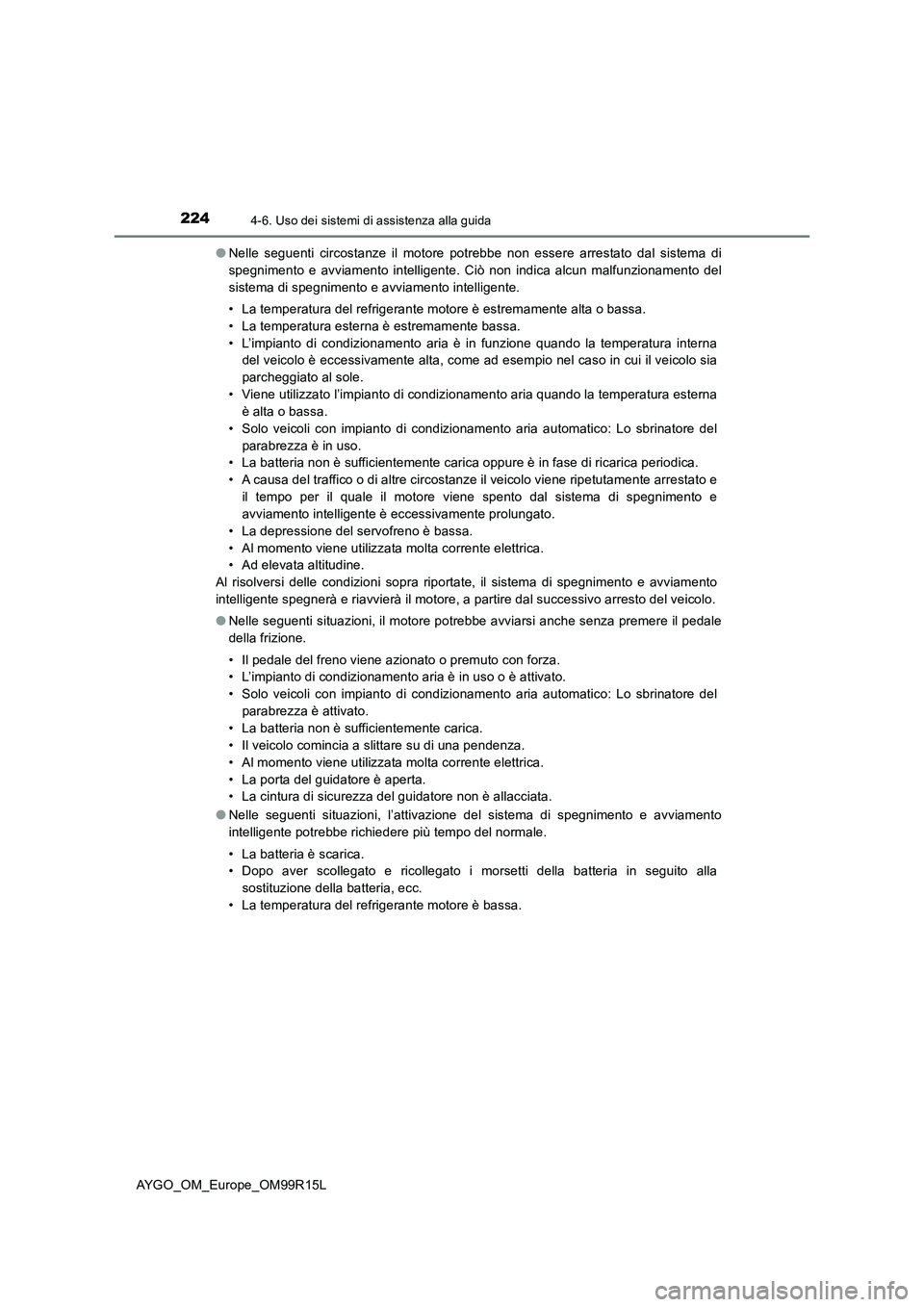 TOYOTA AYGO 2018 Manuale duso (in Italian) 2244-6. Uso dei sistemi di assistenza alla guida
AYGO_OM_Europe_OM99R15L
● Nelle seguenti circostanze il motore potrebbe non essere arrestato dal sistema di
spegnimento e avviamento intelligente. TOYOTA AYGO 2018 Manuale duso (in Italian) 2244-6. Uso dei sistemi di assistenza alla guida
AYGO_OM_Europe_OM99R15L
● Nelle seguenti circostanze il motore potrebbe non essere arrestato dal sistema di
spegnimento e avviamento intelligente.