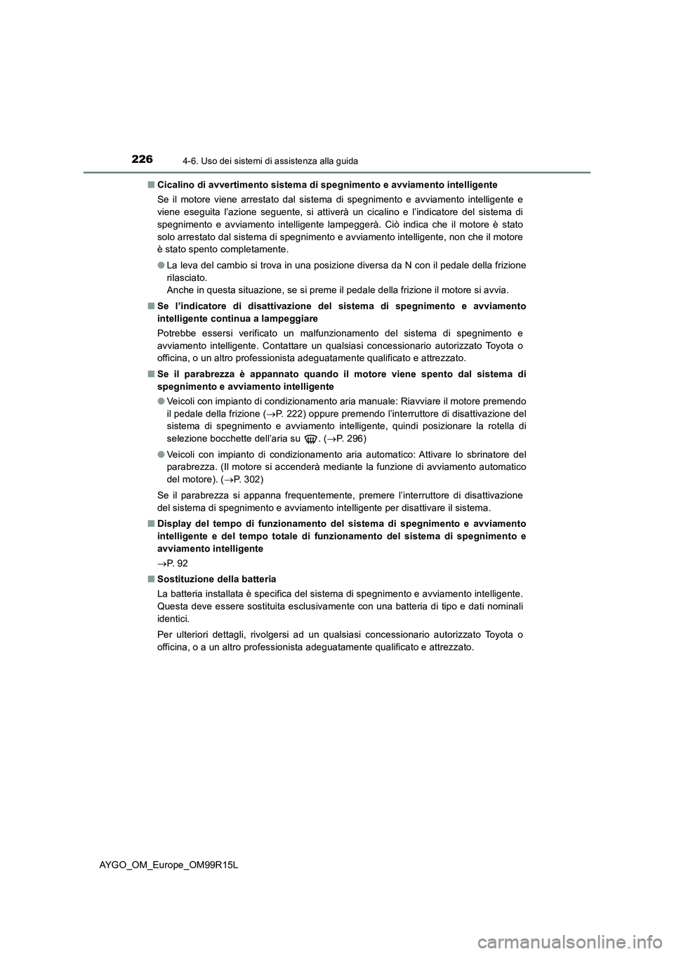 TOYOTA AYGO 2018 Manuale duso (in Italian) 2264-6. Uso dei sistemi di assistenza alla guida
AYGO_OM_Europe_OM99R15L
■ Cicalino di avvertimento sistema di spegnimento e avviamento intelligente
Se il motore viene arrestato dal sistema di spe TOYOTA AYGO 2018 Manuale duso (in Italian) 2264-6. Uso dei sistemi di assistenza alla guida
AYGO_OM_Europe_OM99R15L
■ Cicalino di avvertimento sistema di spegnimento e avviamento intelligente
Se il motore viene arrestato dal sistema di spe