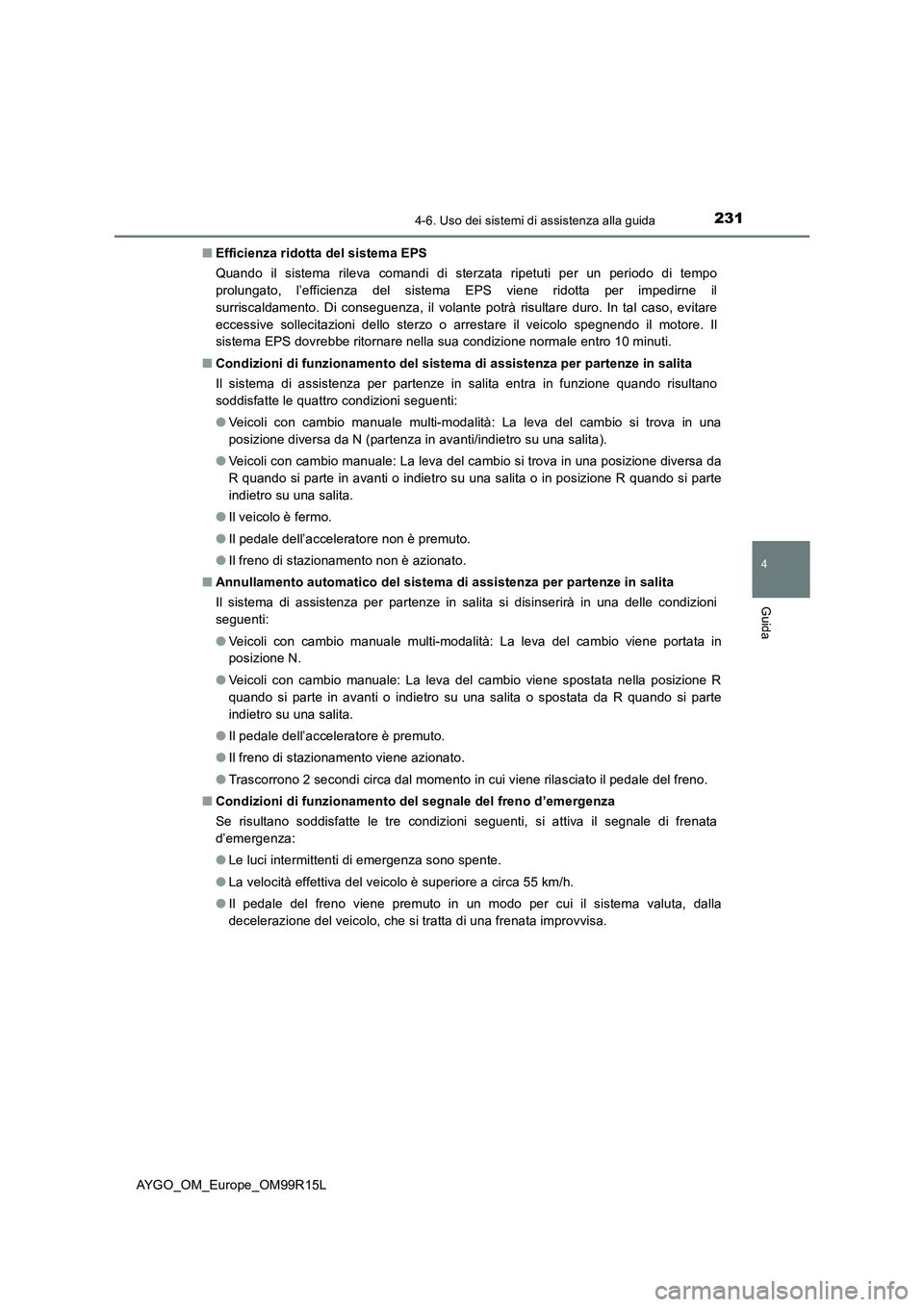 TOYOTA AYGO 2018  Manuale duso (in Italian) 2314-6. Uso dei sistemi di assistenza alla guida
4
Guida
AYGO_OM_Europe_OM99R15L 
■ Efficienza ridotta del sistema EPS 
Quando il sistema rileva comandi di sterzata ripetuti per un periodo di tempo 