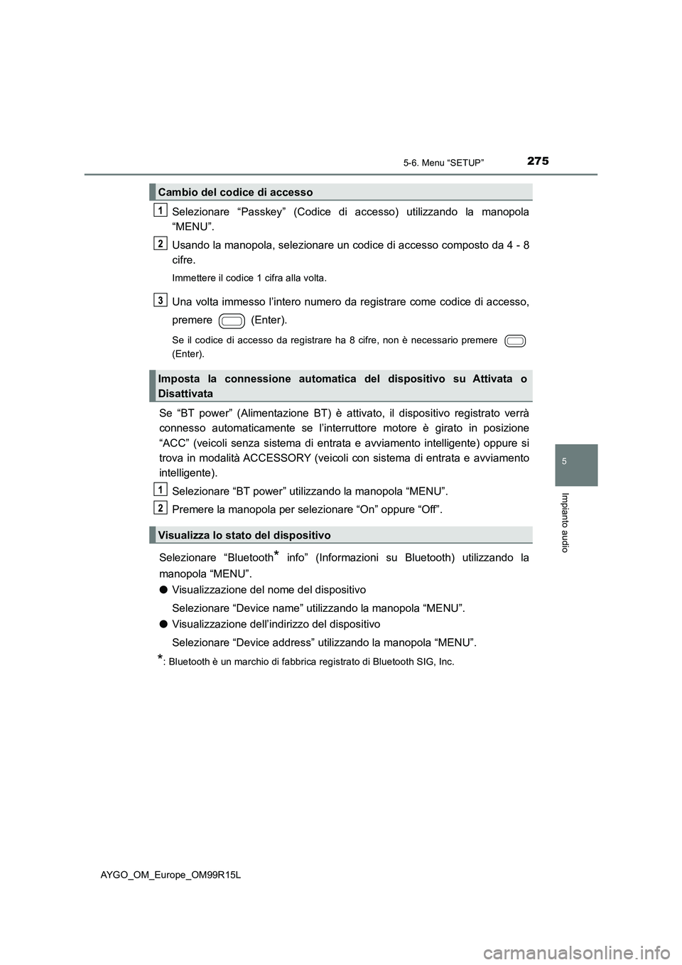 TOYOTA AYGO 2018  Manuale duso (in Italian) 2755-6. Menu “SETUP”
5
Impianto audio
AYGO_OM_Europe_OM99R15L
Selezionare “Passkey” (Codice di accesso) utilizzando la manopola 
“MENU”. 
Usando la manopola, selezionare un codice di acces