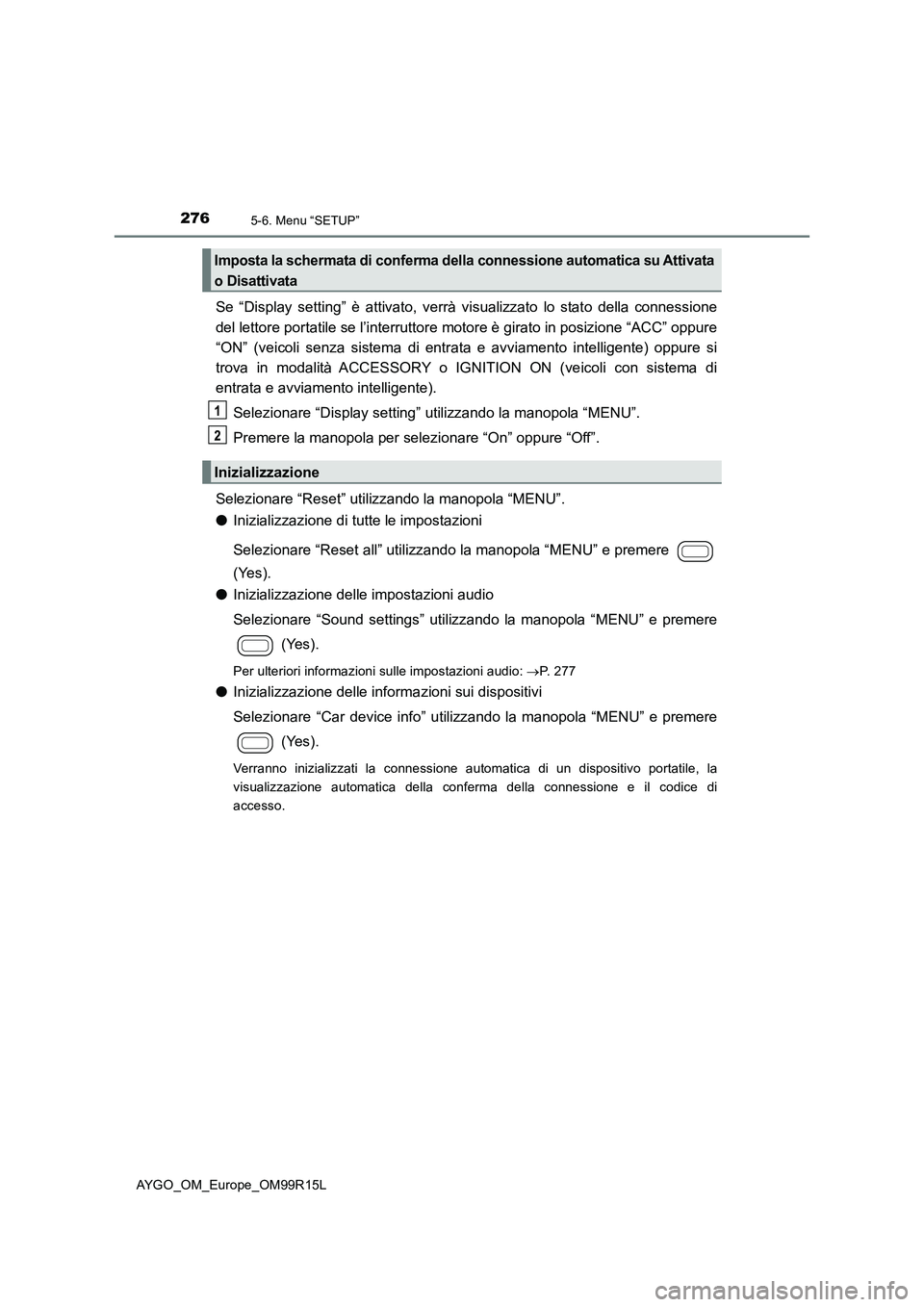 TOYOTA AYGO 2018  Manuale duso (in Italian) 2765-6. Menu “SETUP”
AYGO_OM_Europe_OM99R15L
Se “Display setting” è attivato, verrà visualizzato lo stato della connessione 
del lettore portatile se l’interruttore motore è girato in pos