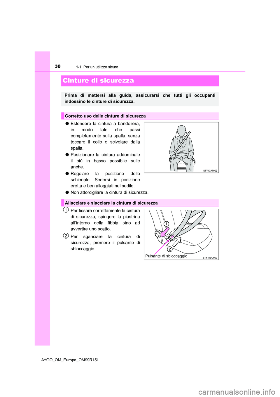 TOYOTA AYGO 2018 Manuale duso (in Italian) 301-1. Per un utilizzo sicuro
AYGO_OM_Europe_OM99R15L
Cinture di sicurezza
●Estendere la cintura a bandoliera,
in modo tale che passi
completamente sulla spalla, senza
toccare il collo o scivolare TOYOTA AYGO 2018 Manuale duso (in Italian) 301-1. Per un utilizzo sicuro
AYGO_OM_Europe_OM99R15L
Cinture di sicurezza
●Estendere la cintura a bandoliera,
in modo tale che passi
completamente sulla spalla, senza
toccare il collo o scivolare