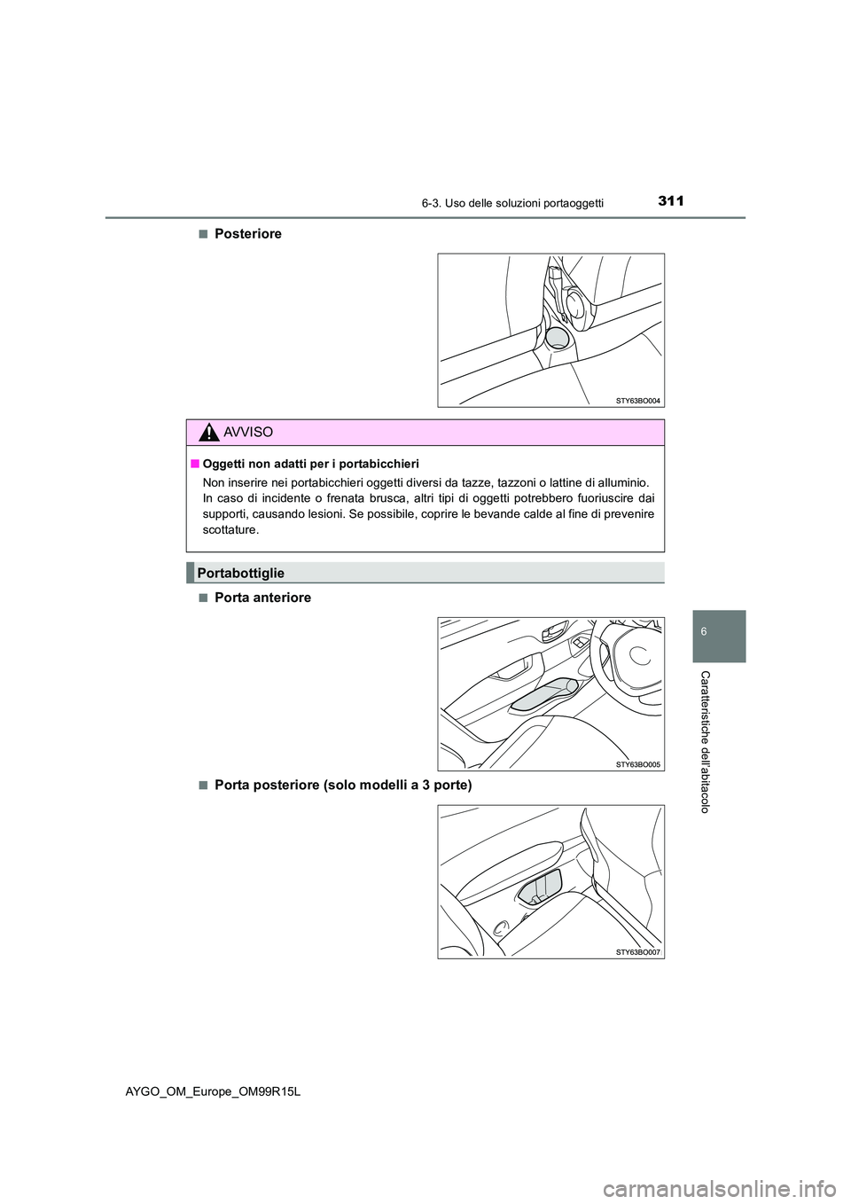 TOYOTA AYGO 2018  Manuale duso (in Italian) 3116-3. Uso delle soluzioni portaoggetti
6
Caratteristiche dell’abitacolo
AYGO_OM_Europe_OM99R15L 
■Posteriore
■Porta anteriore
■Porta posteriore (solo modelli a 3 porte)
AVVISO
■ Oggetti no