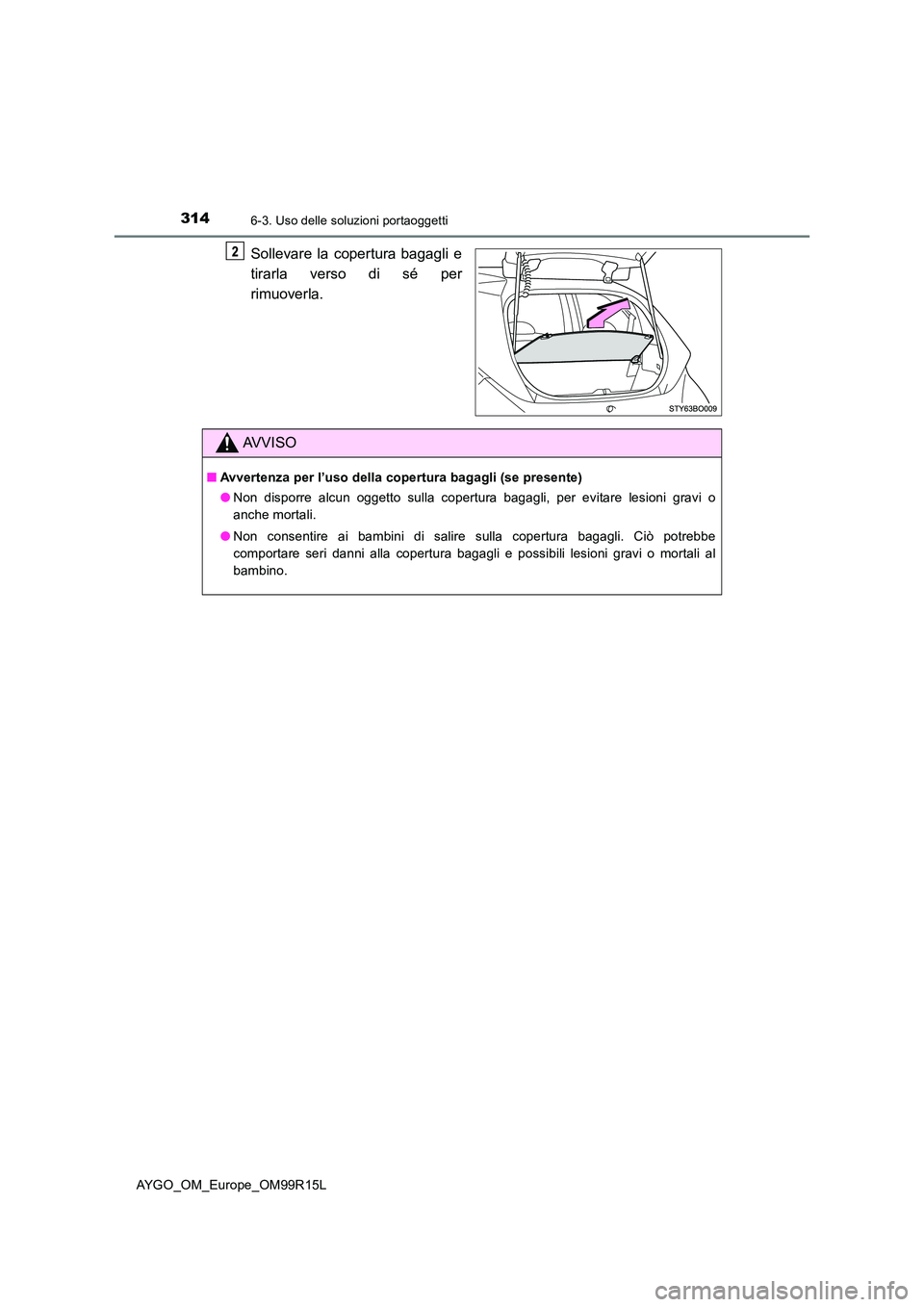 TOYOTA AYGO 2018  Manuale duso (in Italian) 3146-3. Uso delle soluzioni portaoggetti
AYGO_OM_Europe_OM99R15L
Sollevare la copertura bagagli e 
tirarla verso di sé per 
rimuoverla.
AVVISO
■ Avvertenza per l’uso della copertura bagagli (se p
