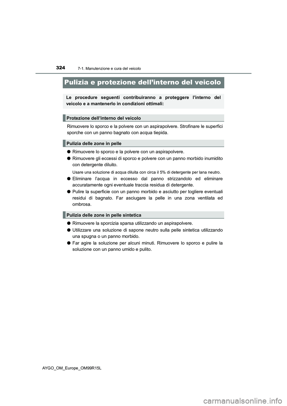 TOYOTA AYGO 2018  Manuale duso (in Italian) 3247-1. Manutenzione e cura del veicolo
AYGO_OM_Europe_OM99R15L
Pulizia e protezione dell’interno del veicolo
Rimuovere lo sporco e la polvere con un aspirapolvere. Strofinare le superfici 
sporche 