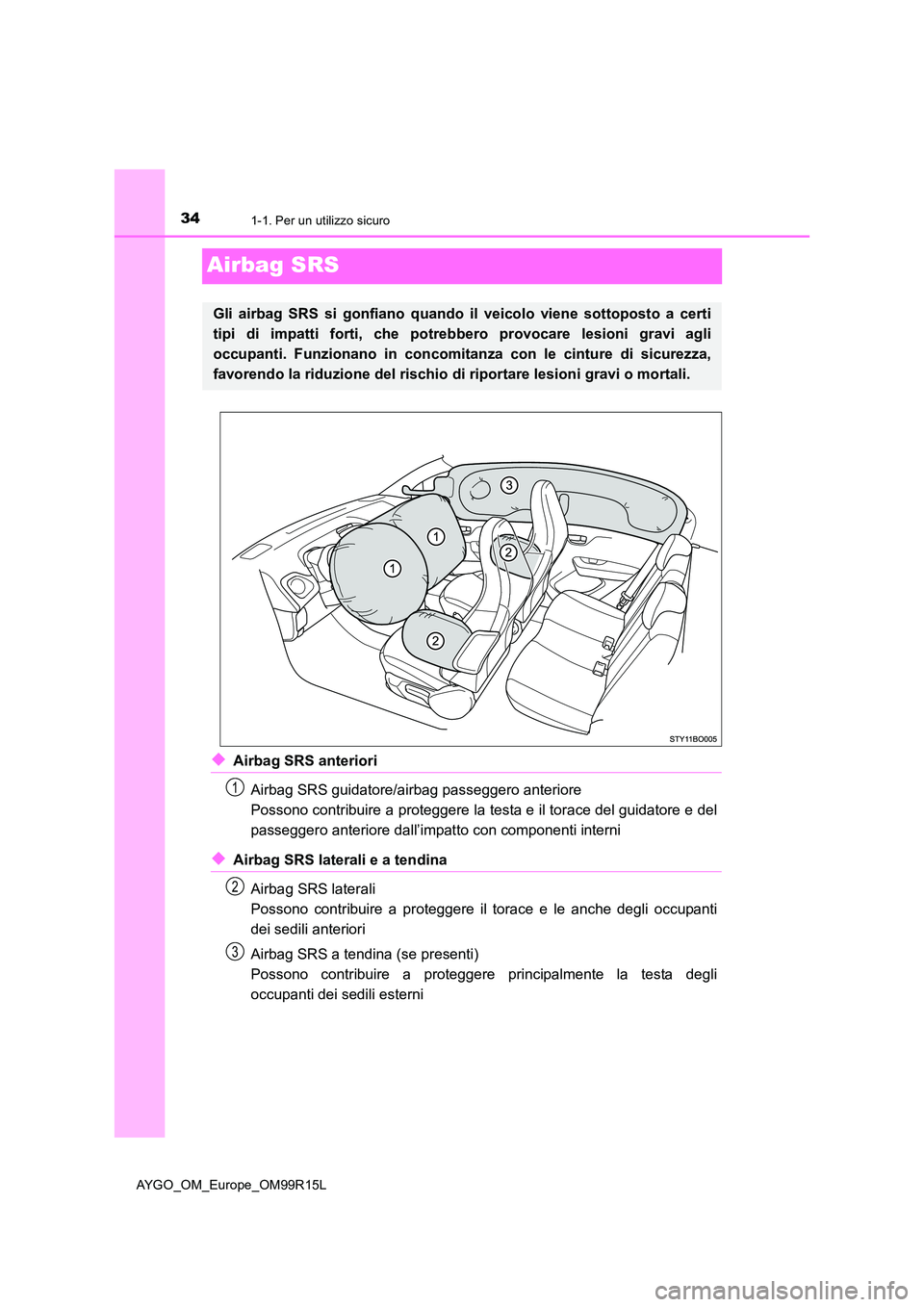 TOYOTA AYGO 2018 Manuale duso (in Italian) 341-1. Per un utilizzo sicuro
AYGO_OM_Europe_OM99R15L
Airbag SRS
◆Airbag SRS anteriori
Airbag SRS guidatore/airbag passeggero anteriore
Possono contribuire a proteggere la testa e il torace del gu TOYOTA AYGO 2018 Manuale duso (in Italian) 341-1. Per un utilizzo sicuro
AYGO_OM_Europe_OM99R15L
Airbag SRS
◆Airbag SRS anteriori
Airbag SRS guidatore/airbag passeggero anteriore
Possono contribuire a proteggere la testa e il torace del gu