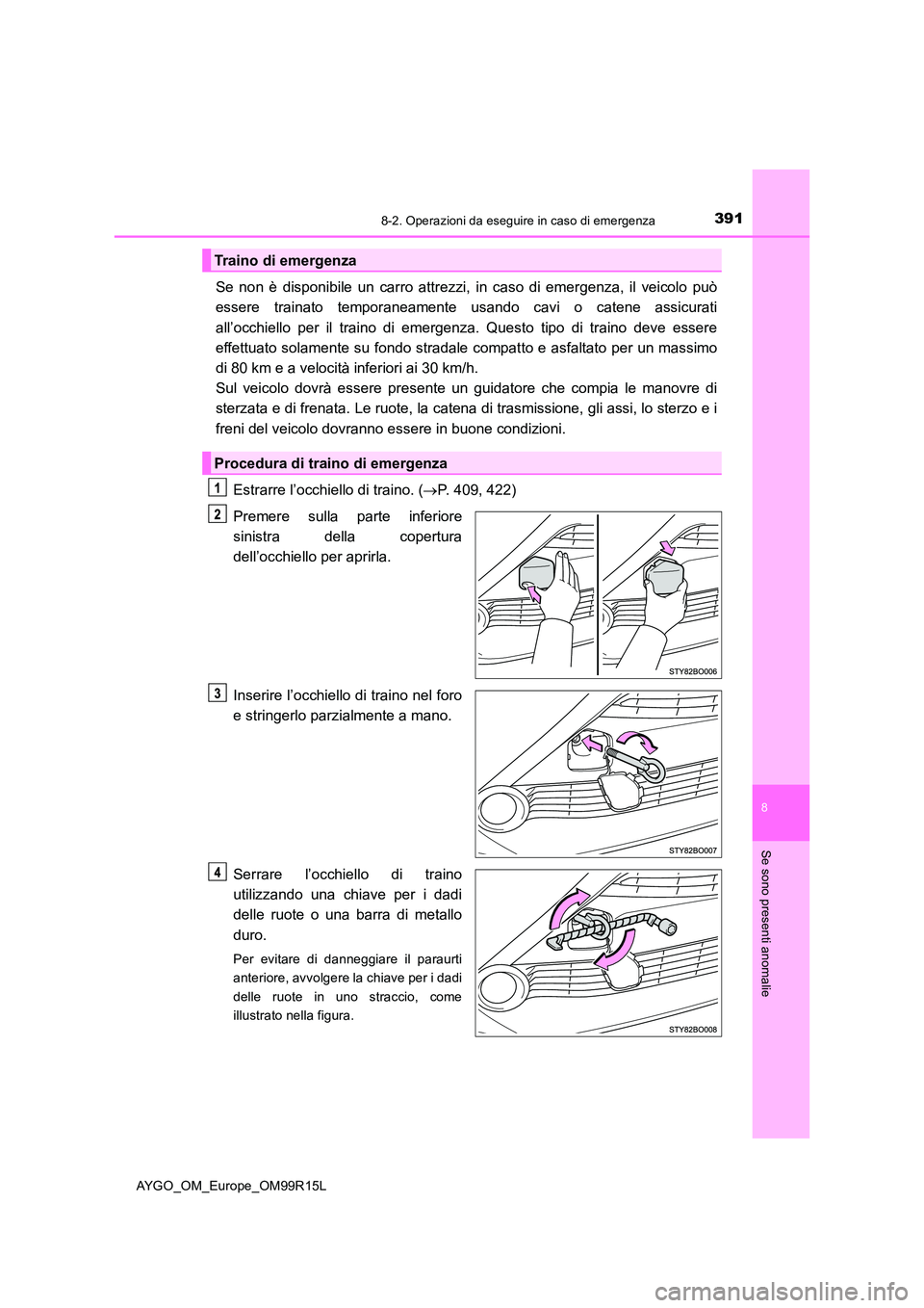 TOYOTA AYGO 2018  Manuale duso (in Italian) 3918-2. Operazioni da eseguire in caso di emergenza
8
Se sono presenti anomalie
AYGO_OM_Europe_OM99R15L
Se non è disponibile un carro attrezzi, in caso di emergenza, il veicolo può 
essere trainato 