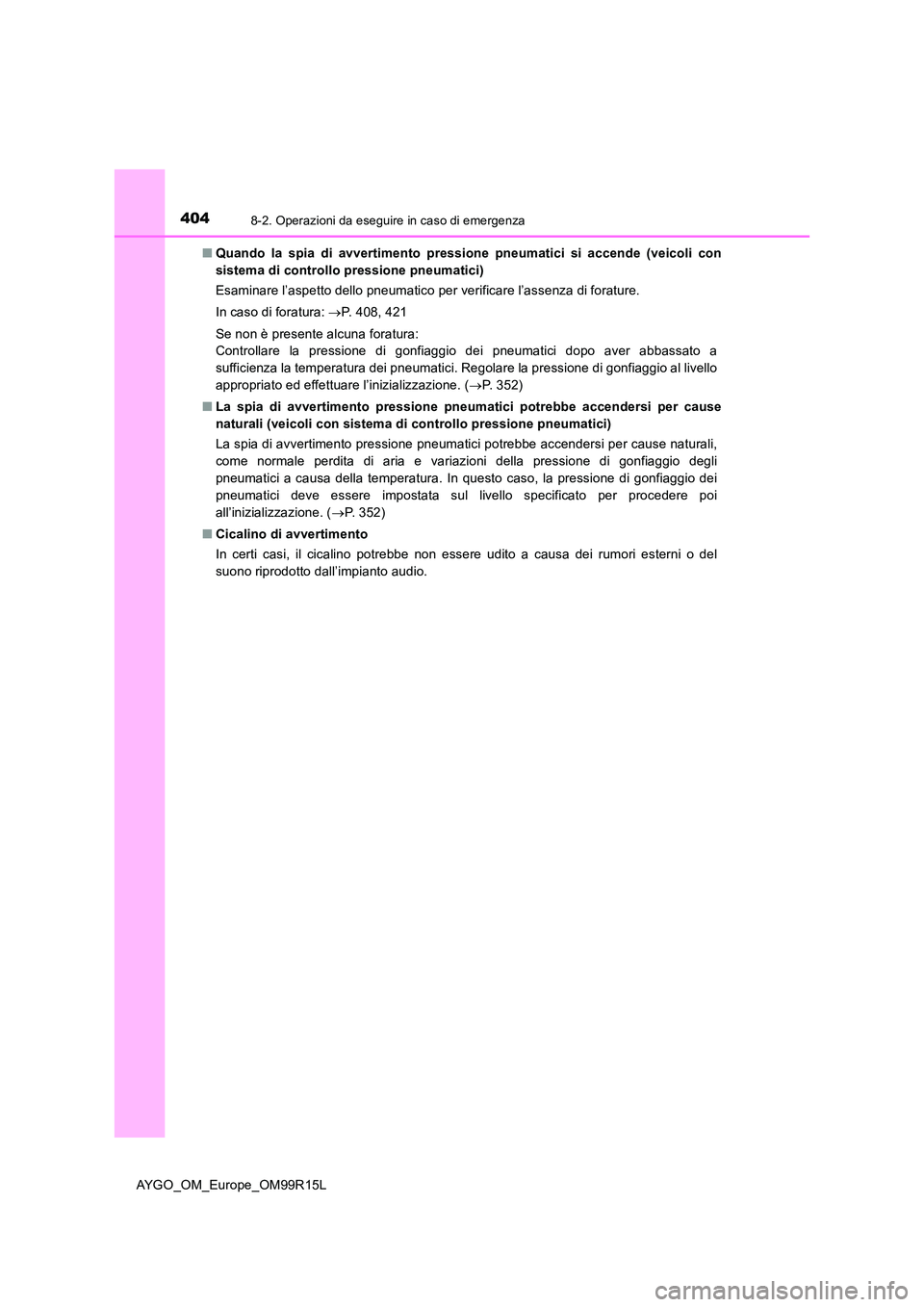 TOYOTA AYGO 2018  Manuale duso (in Italian) 4048-2. Operazioni da eseguire in caso di emergenza
AYGO_OM_Europe_OM99R15L 
■ Quando la spia di avvertimento pressione pneumatici si accende (veicoli con 
sistema di controllo pressione pneumatici)