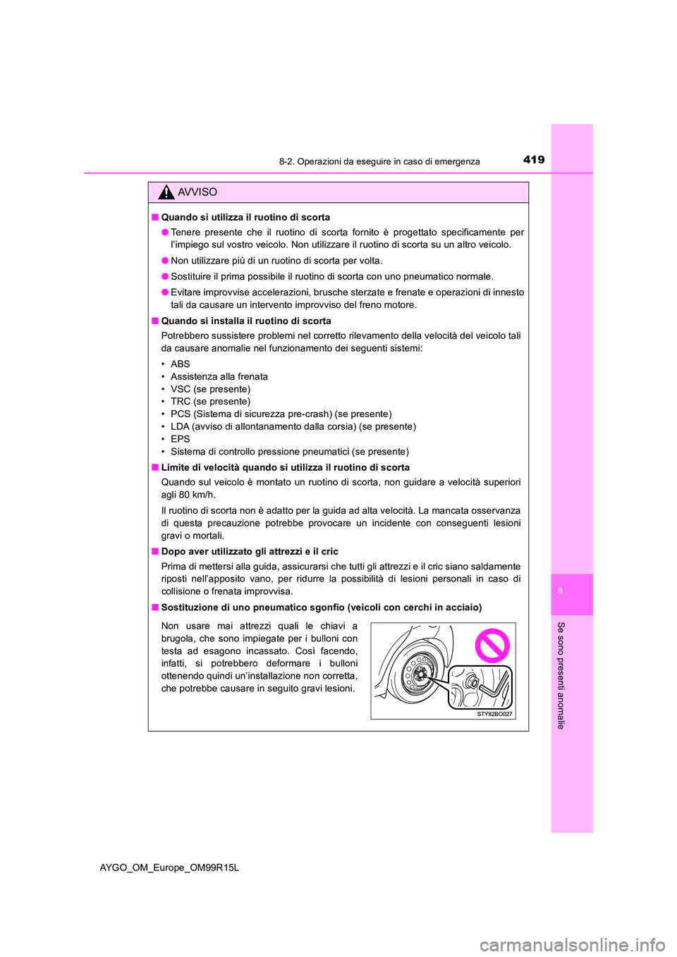 TOYOTA AYGO 2018 Manuale duso (in Italian) 4198-2. Operazioni da eseguire in caso di emergenza
8
Se sono presenti anomalie
AYGO_OM_Europe_OM99R15L
AVVISO
■Quando si utilizza il ruotino di scorta
● Tenere presente che il ruotino di scorta TOYOTA AYGO 2018 Manuale duso (in Italian) 4198-2. Operazioni da eseguire in caso di emergenza
8
Se sono presenti anomalie
AYGO_OM_Europe_OM99R15L
AVVISO
■Quando si utilizza il ruotino di scorta
● Tenere presente che il ruotino di scorta