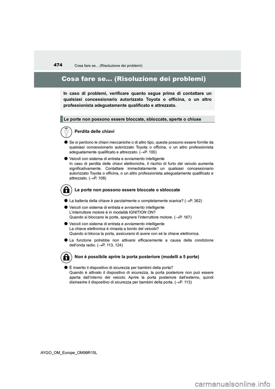 TOYOTA AYGO 2018 Manuale duso (in Italian) 474Cosa fare se... (Risoluzione dei problemi)
AYGO_OM_Europe_OM99R15L
Cosa fare se... (Risoluzione dei problemi)
●Se si perdono le chiavi meccaniche o di altro tipo, queste possono essere fornite da TOYOTA AYGO 2018 Manuale duso (in Italian) 474Cosa fare se... (Risoluzione dei problemi)
AYGO_OM_Europe_OM99R15L
Cosa fare se... (Risoluzione dei problemi)
●Se si perdono le chiavi meccaniche o di altro tipo, queste possono essere fornite da