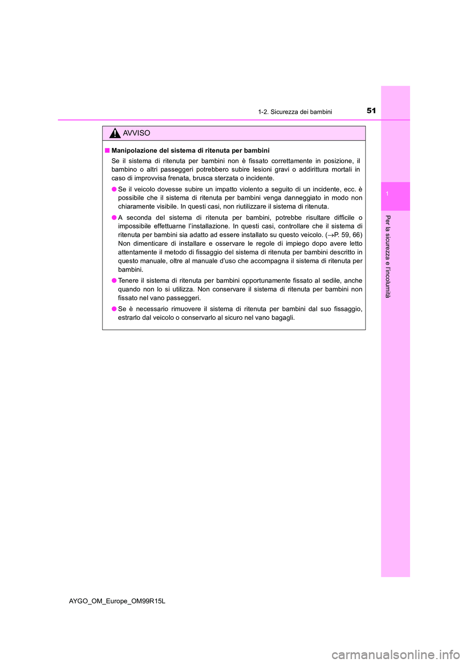 TOYOTA AYGO 2018 Manuale duso (in Italian) 511-2. Sicurezza dei bambini
1
Per la sicurezza e l’incolumità
AYGO_OM_Europe_OM99R15L
AVVISO
■Manipolazione del sistema di ritenuta per bambini
Se il sistema di ritenuta per bambini non è fiss TOYOTA AYGO 2018 Manuale duso (in Italian) 511-2. Sicurezza dei bambini
1
Per la sicurezza e l’incolumità
AYGO_OM_Europe_OM99R15L
AVVISO
■Manipolazione del sistema di ritenuta per bambini
Se il sistema di ritenuta per bambini non è fiss