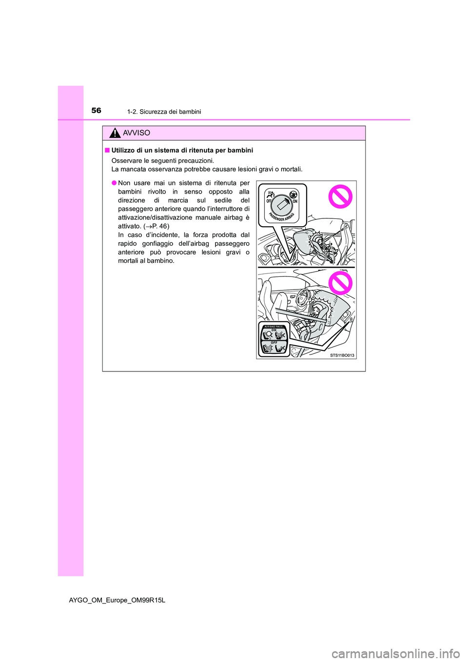 TOYOTA AYGO 2018 Manuale duso (in Italian) 561-2. Sicurezza dei bambini
AYGO_OM_Europe_OM99R15L
AVVISO
■Utilizzo di un sistema di ritenuta per bambini
Osservare le seguenti precauzioni.
La mancata osservanza potrebbe causare lesioni gravi TOYOTA AYGO 2018 Manuale duso (in Italian) 561-2. Sicurezza dei bambini
AYGO_OM_Europe_OM99R15L
AVVISO
■Utilizzo di un sistema di ritenuta per bambini
Osservare le seguenti precauzioni.
La mancata osservanza potrebbe causare lesioni gravi