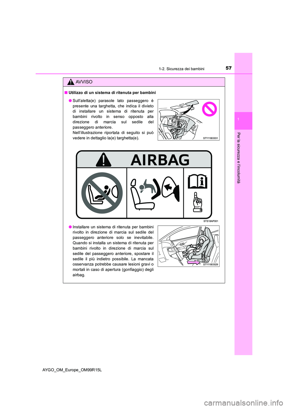 TOYOTA AYGO 2018 Manuale duso (in Italian) 571-2. Sicurezza dei bambini
1
Per la sicurezza e l’incolumità
AYGO_OM_Europe_OM99R15L
AVVISO
■Utilizzo di un sistema di ritenuta per bambini
●Sull’aletta(e) parasole lato passeggero è
pres TOYOTA AYGO 2018 Manuale duso (in Italian) 571-2. Sicurezza dei bambini
1
Per la sicurezza e l’incolumità
AYGO_OM_Europe_OM99R15L
AVVISO
■Utilizzo di un sistema di ritenuta per bambini
●Sull’aletta(e) parasole lato passeggero è
pres