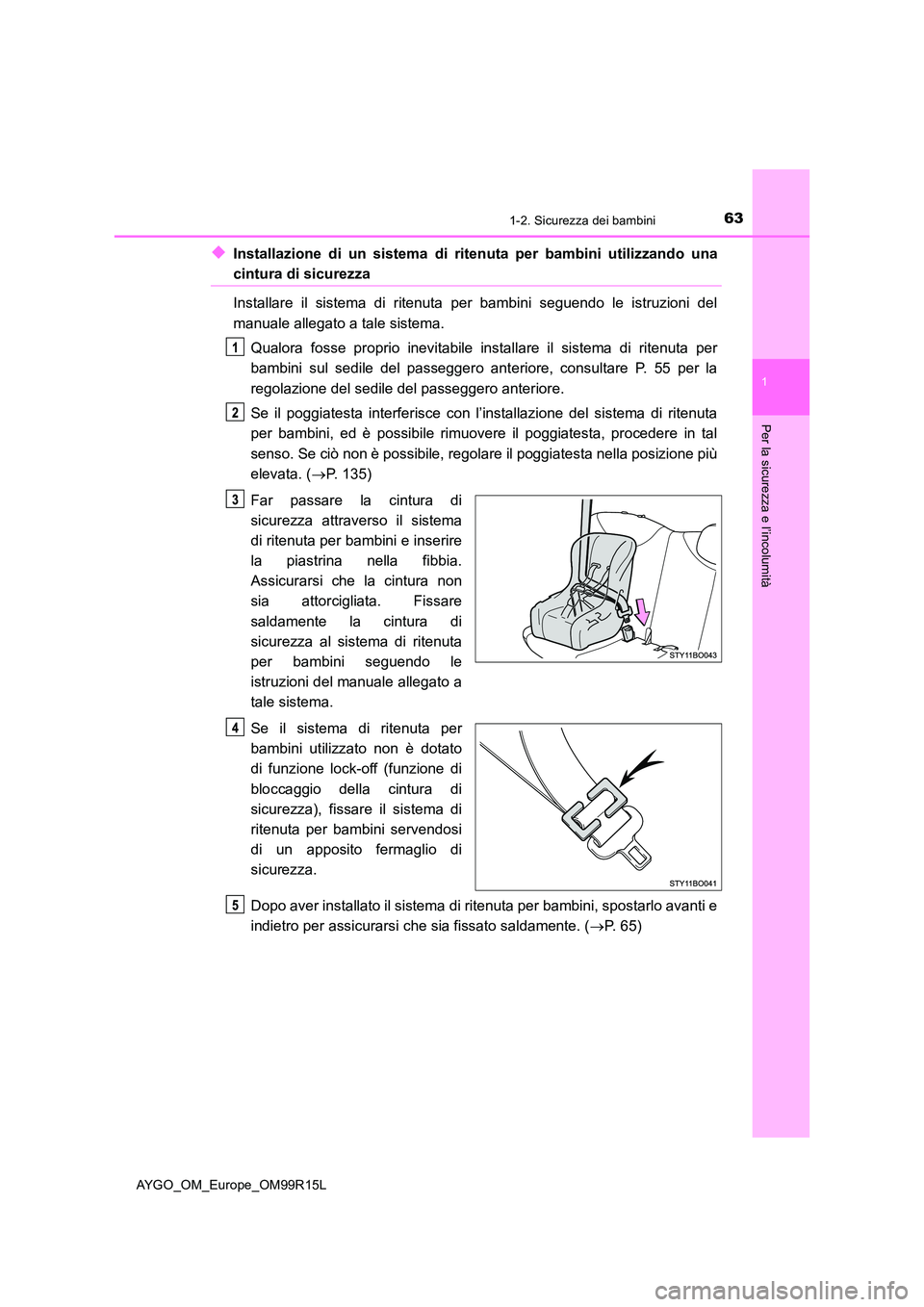 TOYOTA AYGO 2018 Manuale duso (in Italian) 631-2. Sicurezza dei bambini
1
Per la sicurezza e l’incolumità
AYGO_OM_Europe_OM99R15L
◆Installazione di un sistema di ritenuta per bambini utilizzando una
cintura di sicurezza
Installare il sis TOYOTA AYGO 2018 Manuale duso (in Italian) 631-2. Sicurezza dei bambini
1
Per la sicurezza e l’incolumità
AYGO_OM_Europe_OM99R15L
◆Installazione di un sistema di ritenuta per bambini utilizzando una
cintura di sicurezza
Installare il sis
