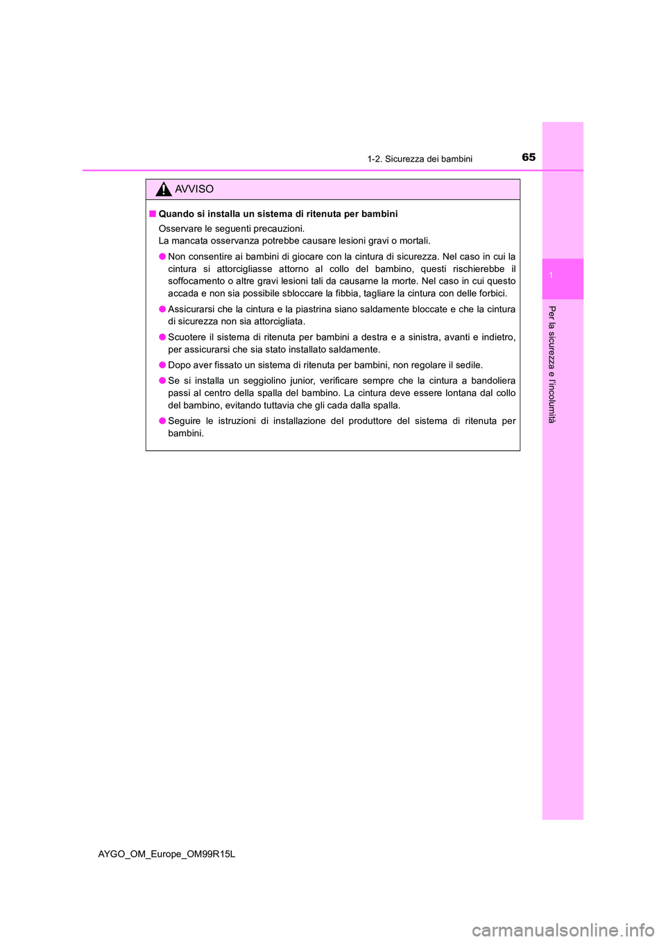 TOYOTA AYGO 2018 Manuale duso (in Italian) 651-2. Sicurezza dei bambini
1
Per la sicurezza e l’incolumità
AYGO_OM_Europe_OM99R15L
AVVISO
■Quando si installa un sistema di ritenuta per bambini
Osservare le seguenti precauzioni.
La mancat TOYOTA AYGO 2018 Manuale duso (in Italian) 651-2. Sicurezza dei bambini
1
Per la sicurezza e l’incolumità
AYGO_OM_Europe_OM99R15L
AVVISO
■Quando si installa un sistema di ritenuta per bambini
Osservare le seguenti precauzioni.
La mancat