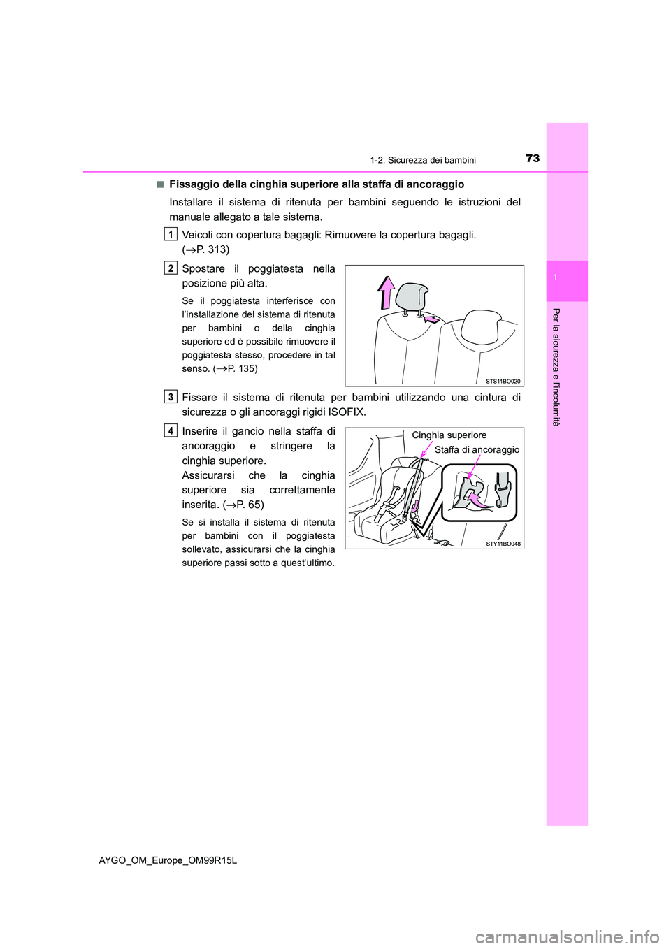 TOYOTA AYGO 2018 Manuale duso (in Italian) 731-2. Sicurezza dei bambini
1
Per la sicurezza e l’incolumità
AYGO_OM_Europe_OM99R15L
■Fissaggio della cinghia superiore alla staffa di ancoraggio
Installare il sistema di ritenuta per bambini TOYOTA AYGO 2018 Manuale duso (in Italian) 731-2. Sicurezza dei bambini
1
Per la sicurezza e l’incolumità
AYGO_OM_Europe_OM99R15L
■Fissaggio della cinghia superiore alla staffa di ancoraggio
Installare il sistema di ritenuta per bambini