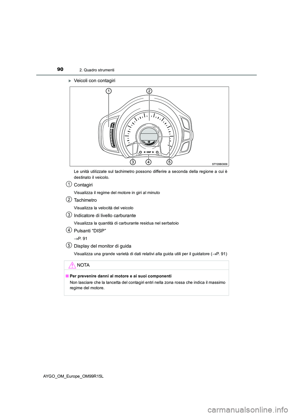 TOYOTA AYGO 2018 Manuale duso (in Italian) 902. Quadro strumenti
AYGO_OM_Europe_OM99R15L
Veicoli con contagiri
Le unità utilizzate sul tachimetro possono differire a seconda della regione a cui è
destinato il veicolo.
Contagiri
Visualizz TOYOTA AYGO 2018 Manuale duso (in Italian) 902. Quadro strumenti
AYGO_OM_Europe_OM99R15L
Veicoli con contagiri
Le unità utilizzate sul tachimetro possono differire a seconda della regione a cui è
destinato il veicolo.
Contagiri
Visualizz