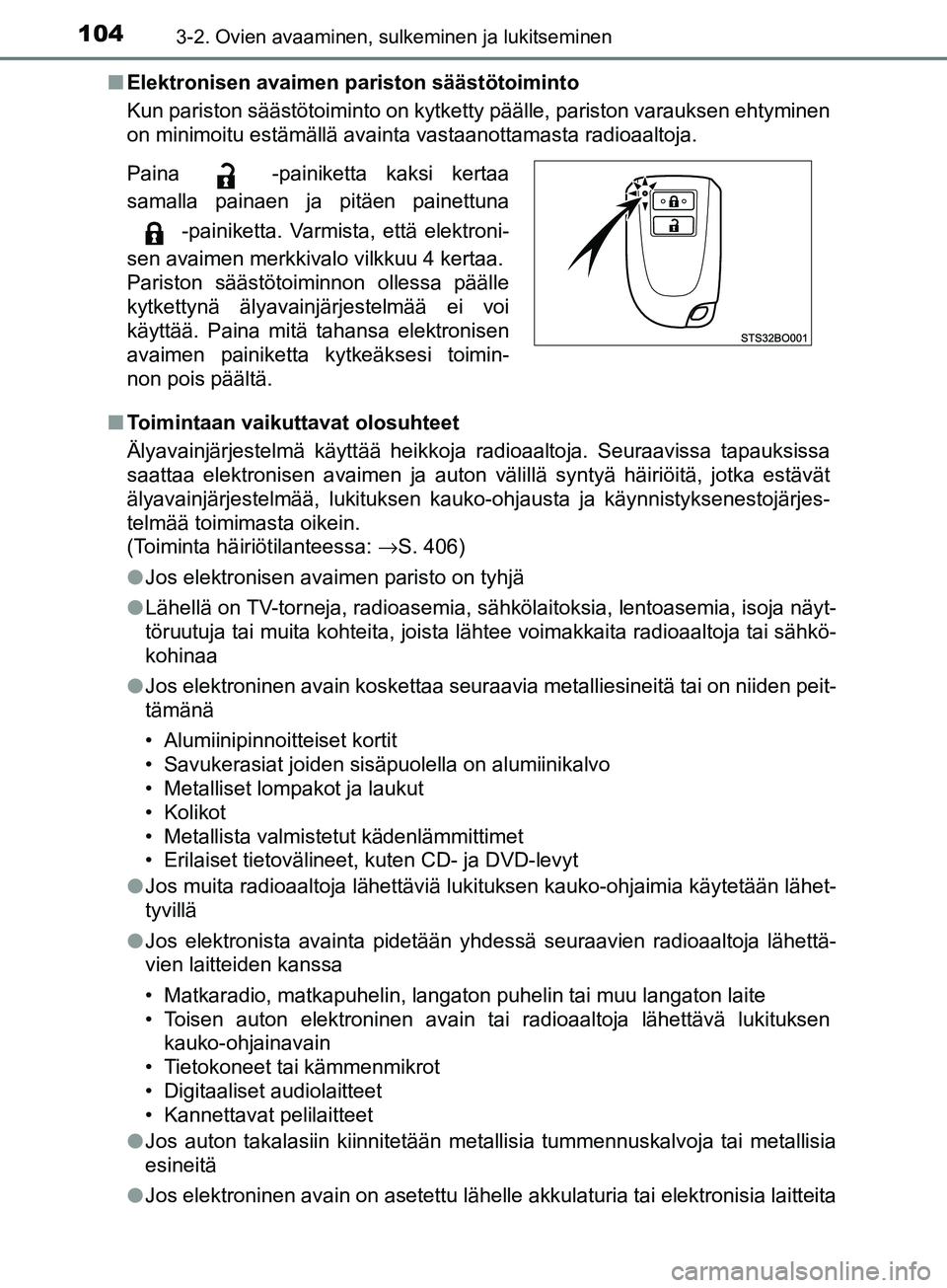 TOYOTA AYGO 2018  Omistajan Käsikirja (in Finnish) 1043-2. Ovien avaaminen, sulkeminen ja lukitseminen
OM99R11FIn
Elektronisen avaimen pariston säästötoiminto
Kun pariston säästötoiminto on kytketty päälle, pariston varauksen ehtyminen
on mini