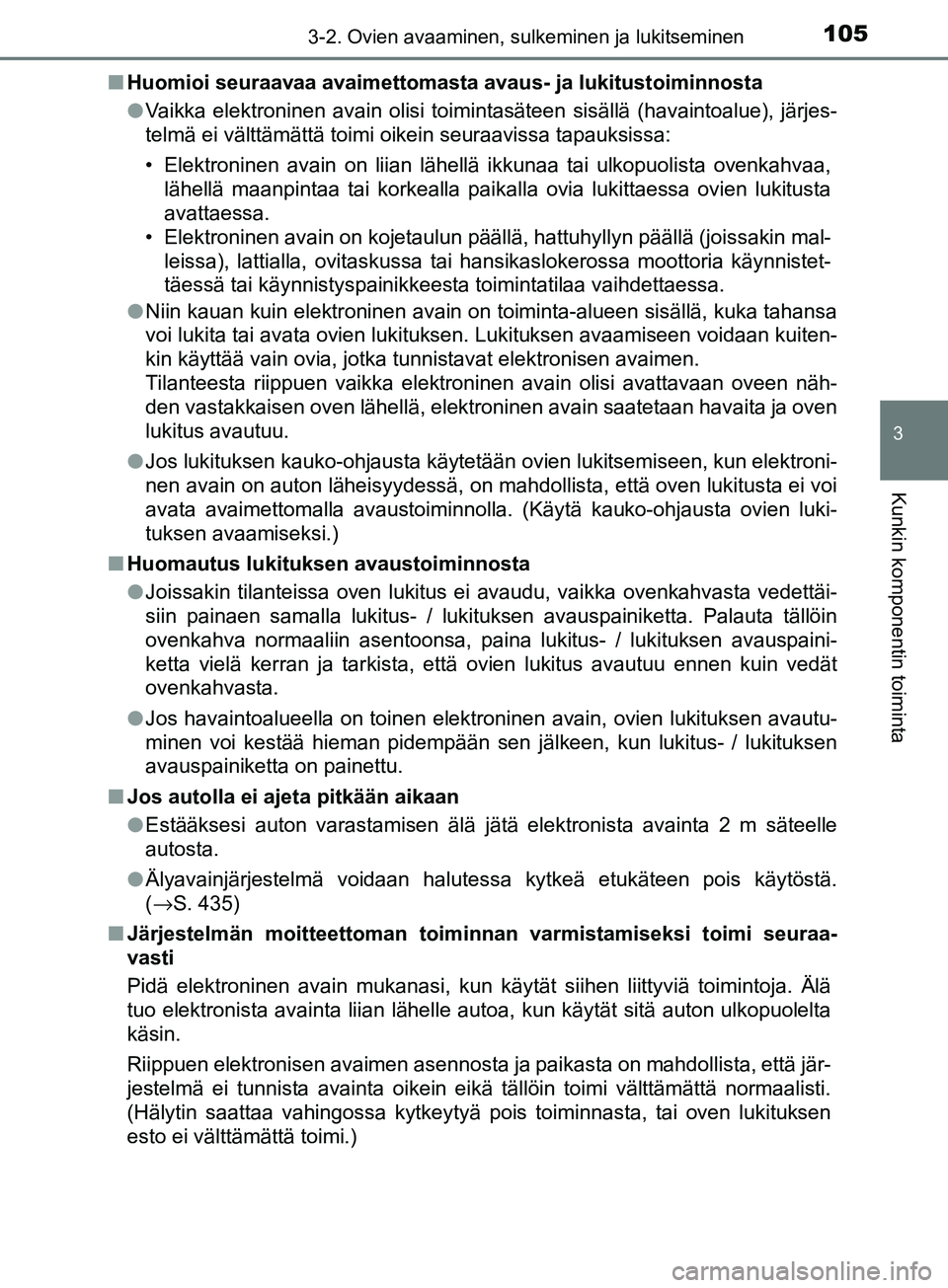 TOYOTA AYGO 2018  Omistajan Käsikirja (in Finnish) 1053-2. Ovien avaaminen, sulkeminen ja lukitseminen
3
Kunkin komponentin toiminta
OM99R11FIn
Huomioi seuraavaa avaimettomasta avau s- ja lukitustoiminnosta
l Vaikka elektroninen avain olisi toimintas