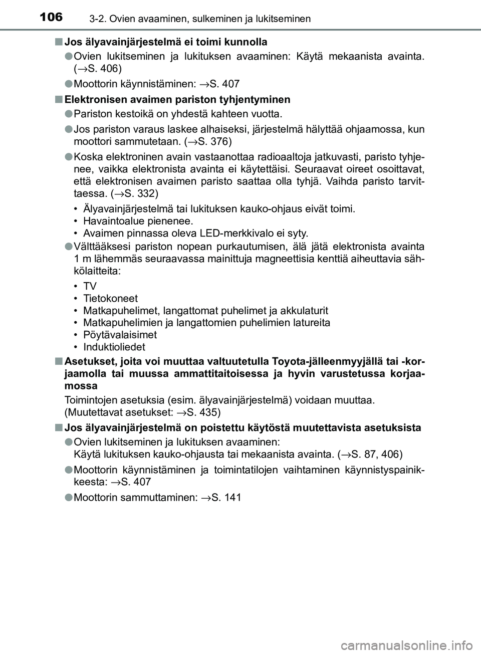 TOYOTA AYGO 2018  Omistajan Käsikirja (in Finnish) 1063-2. Ovien avaaminen, sulkeminen ja lukitseminen
OM99R11FIn
Jos älyavainjärjestelmä ei toimi kunnolla
lOvien lukitseminen ja lukituksen avaaminen: Käytä mekaanista avainta.
(→S. 406)
l Moott