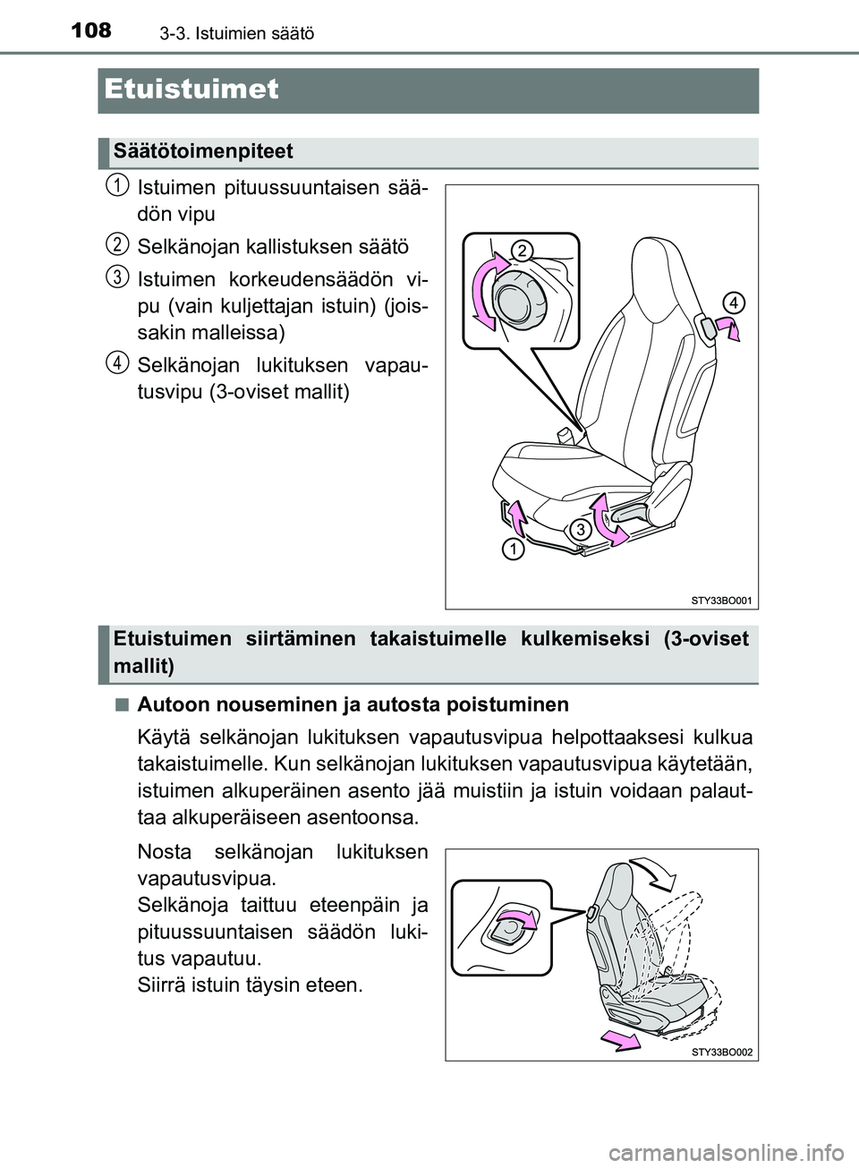 TOYOTA AYGO 2018  Omistajan Käsikirja (in Finnish) 1083-3. Istuimien säätö
OM99R11FI
Etuistuimet
Istuimen pituussuuntaisen sää-
dön vipu
Selkänojan kallistuksen säätö
Istuimen korkeudensäädön vi-
pu (vain kuljettajan istuin) (jois-
sakin 