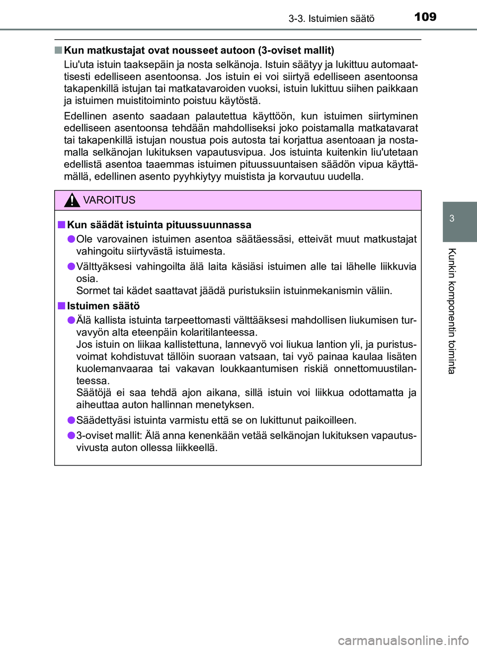 TOYOTA AYGO 2018  Omistajan Käsikirja (in Finnish) 1093-3. Istuimien säätö
3
Kunkin komponentin toiminta
OM99R11FI
nKun matkustajat ovat nousseet  autoon (3-oviset mallit)
Liuuta istuin taaksepäin ja nosta selkänoja. Istuin säätyy ja lukittuu 