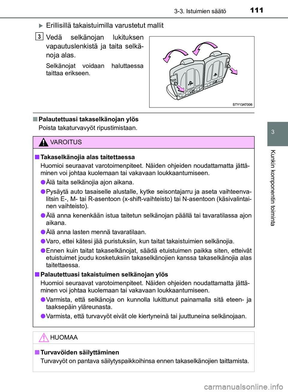 TOYOTA AYGO 2018  Omistajan Käsikirja (in Finnish) 1113-3. Istuimien säätö
3
Kunkin komponentin toiminta
OM99R11FI
Erillisillä takaistuimilla varustetut mallit
Vedä selkänojan lukituksen
vapautuslenkistä  ja taita selkä-
noja alas.
Selkäno